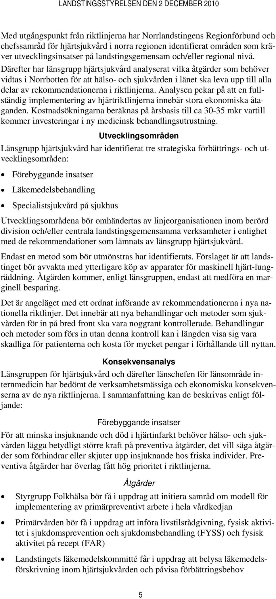 Därefter har länsgrupp hjärtsjukvård analyserat vilka åtgärder som behöver vidtas i Norrbotten för att hälso- och sjukvården i länet ska leva upp till alla delar av rekommendationerna i riktlinjerna.