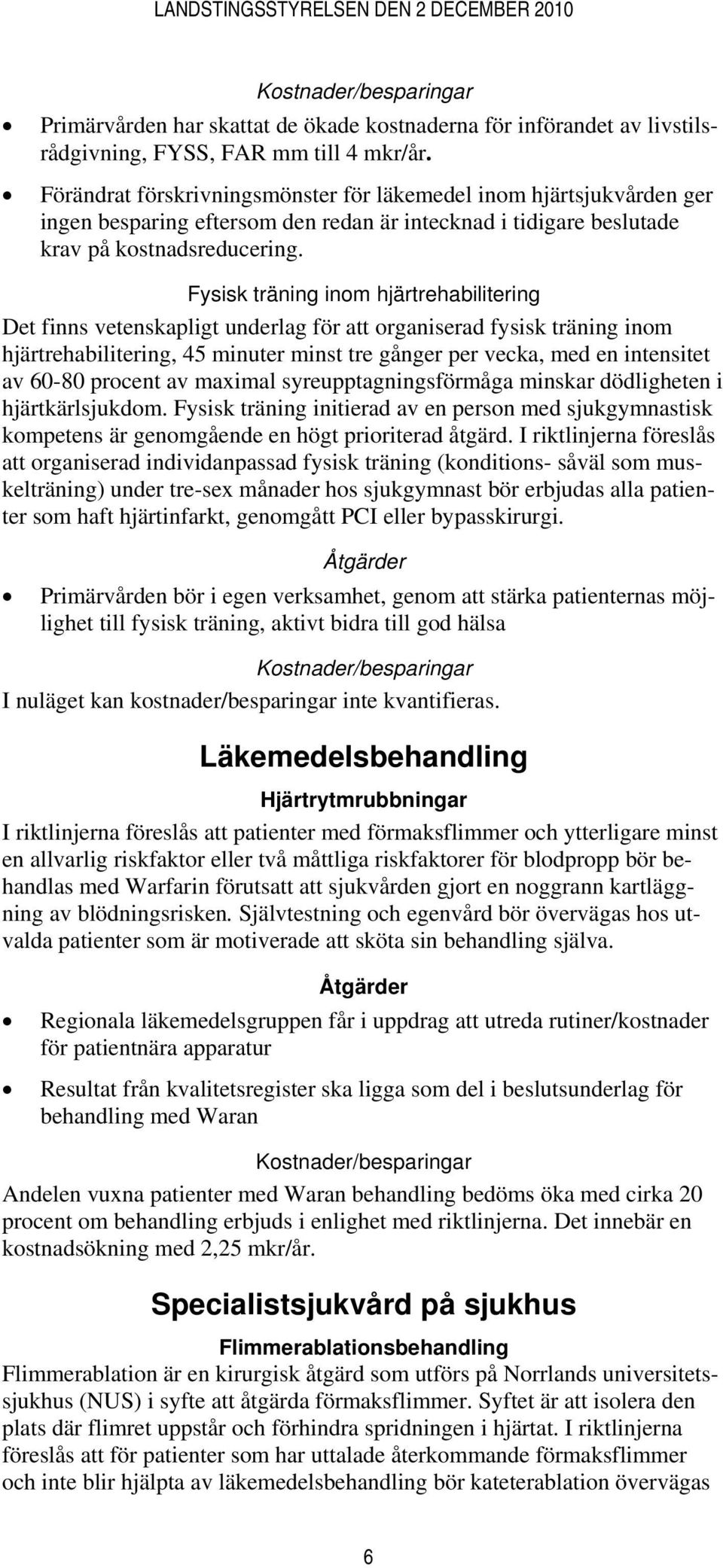 Fysisk träning inom hjärtrehabilitering Det finns vetenskapligt underlag för att organiserad fysisk träning inom hjärtrehabilitering, 45 minuter minst tre gånger per vecka, med en intensitet av 60-80