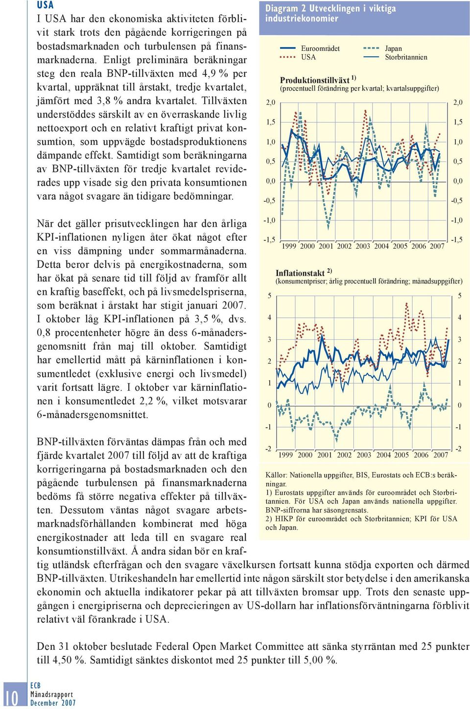 Tillväxten understöddes särskilt av en överraskande livlig nettoexport och en relativt kraftigt privat konsumtion, som uppvägde bostadsproduktionens dämpande effekt.