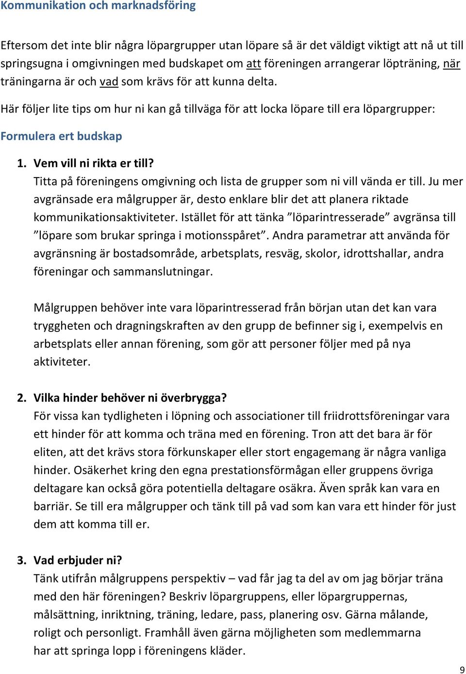 Vem vill ni rikta er till? Titta på föreningens omgivning och lista de grupper som ni vill vända er till.