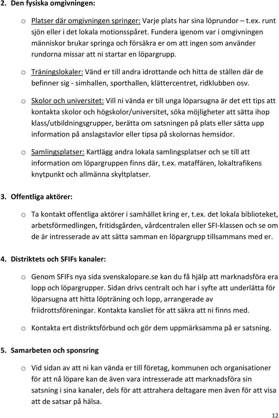 o Träningslokaler: Vänd er till andra idrottande och hitta de ställen där de befinner sig - simhallen, sporthallen, klättercentret, ridklubben osv.