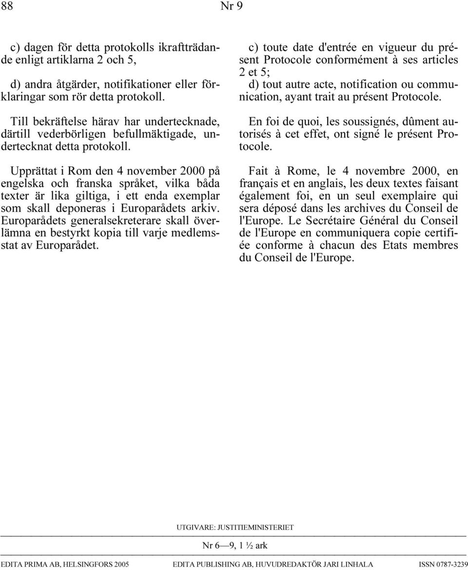 Upprättat i Rom den 4 november 2000 på engelska och franska språket, vilka båda texter är lika giltiga, i ett enda exemplar som skall deponeras i Europarådets arkiv.
