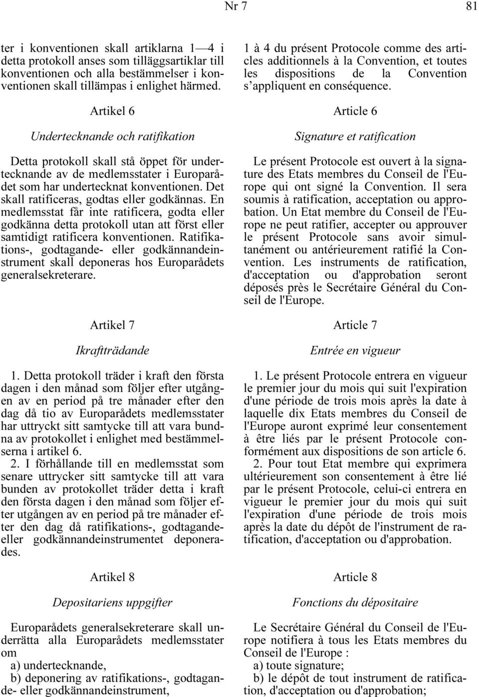 Det skall ratificeras, godtas eller godkännas. En medlemsstat får inte ratificera, godta eller godkänna detta protokoll utan att först eller samtidigt ratificera konventionen.