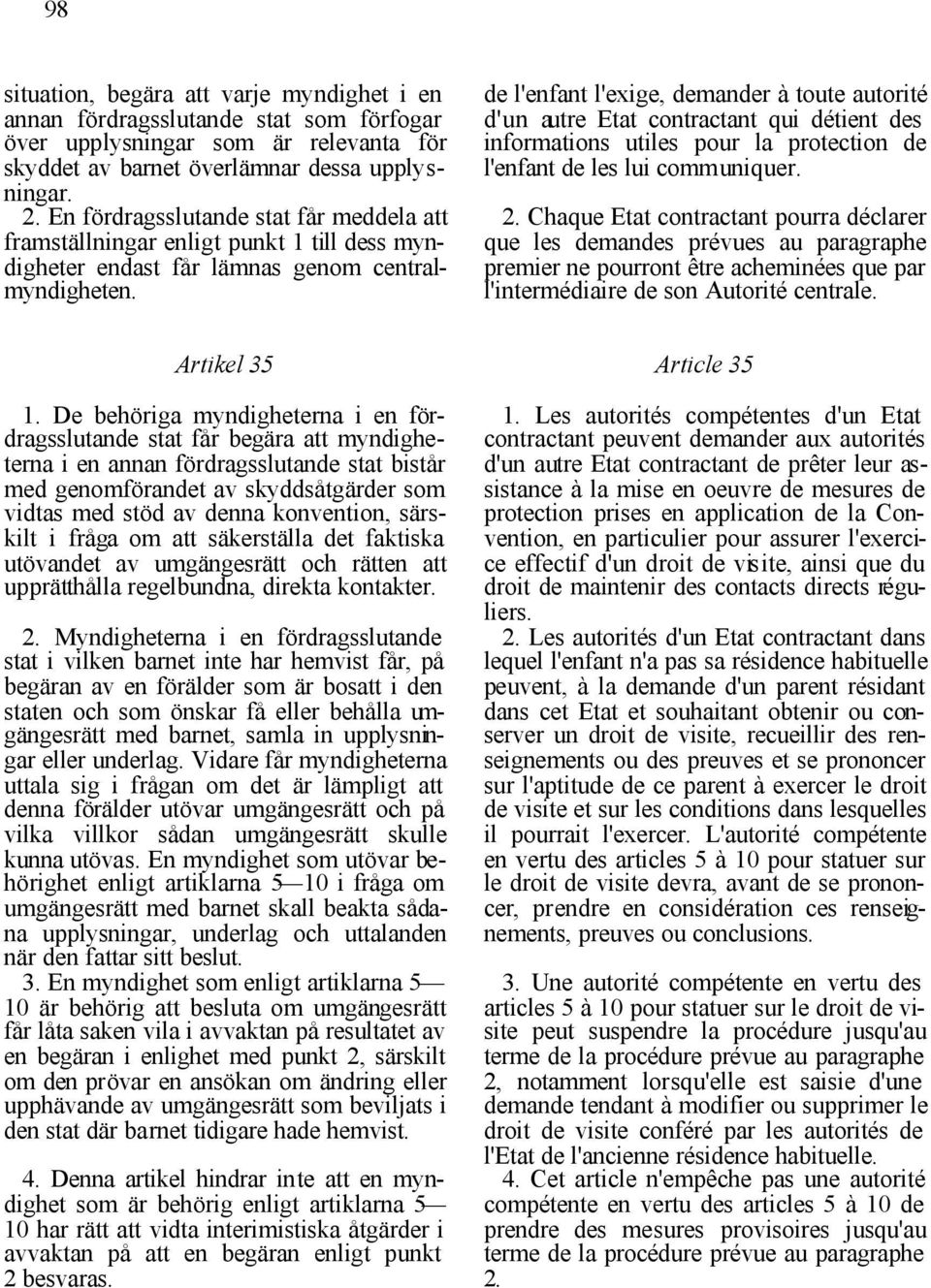 de l'enfant l'exige, demander à toute autorité d'un autre Etat contractant qui détient des informations utiles pour la protection de l'enfant de les lui communiquer. 2.