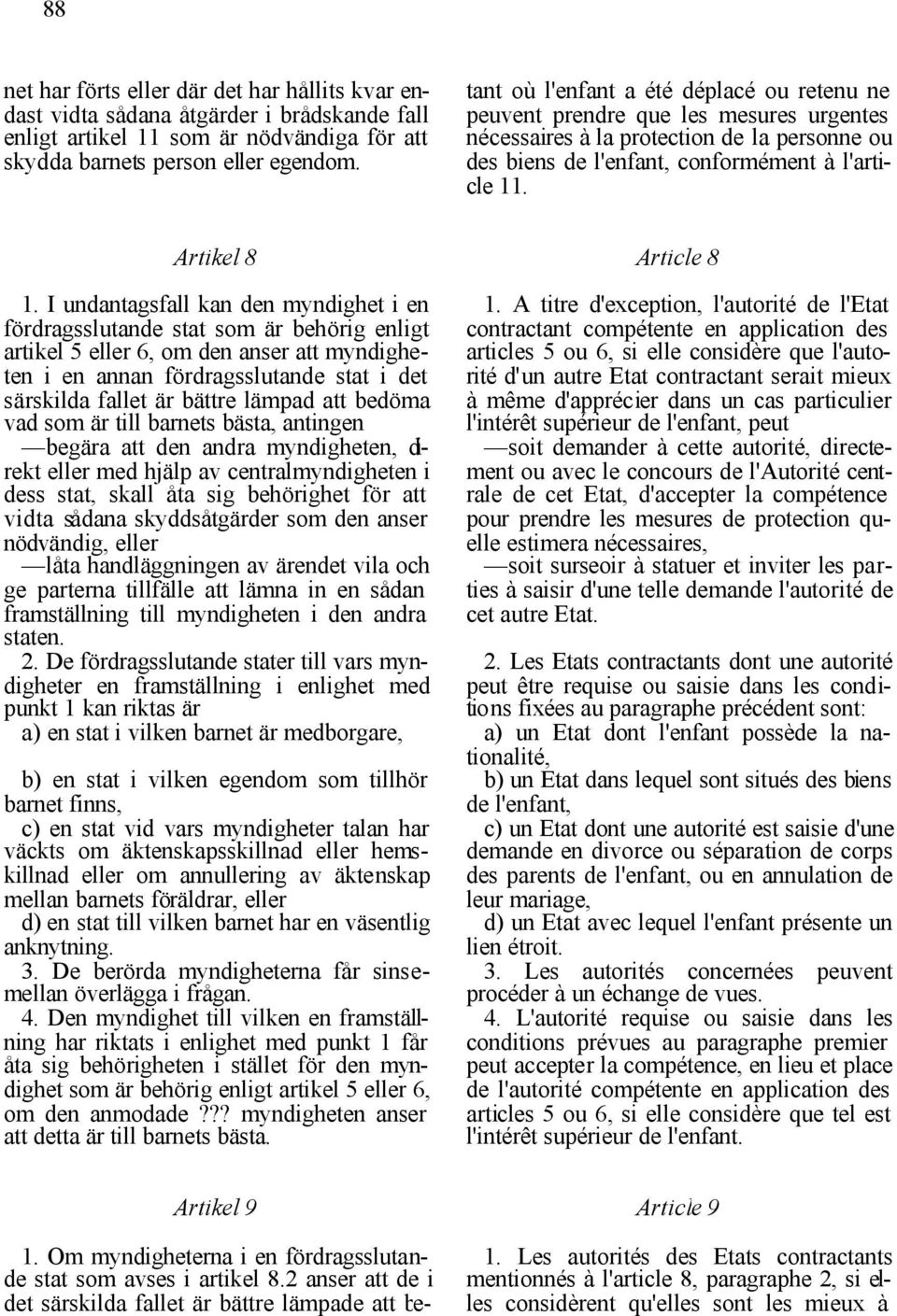 I undantagsfall kan den myndighet i en fördragsslutande stat som är behörig enligt artikel 5 eller 6, om den anser att myndigheten i en annan fördragsslutande stat i det särskilda fallet är bättre