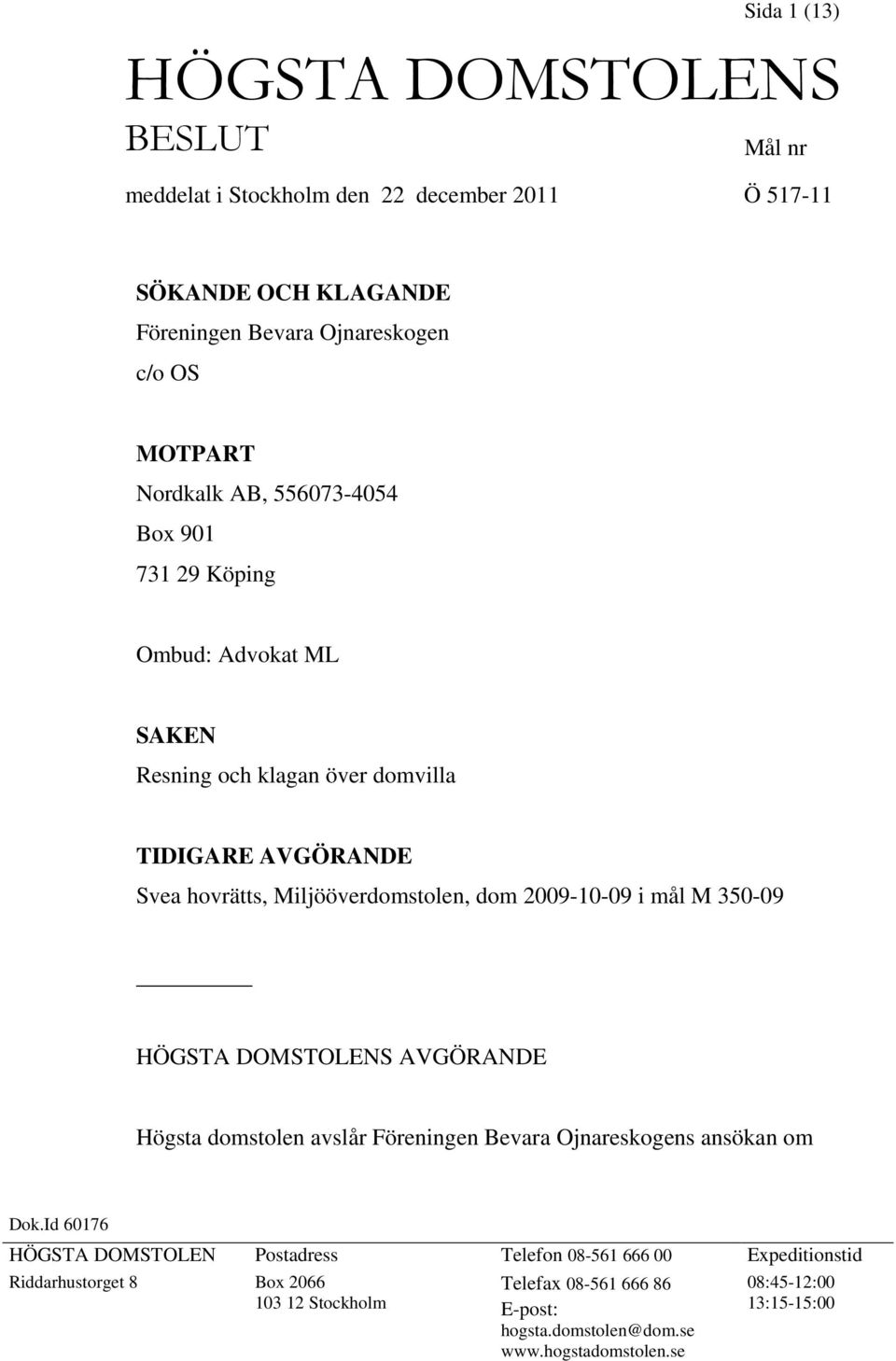 2009-10-09 i mål M 350-09 HÖGSTA DOMSTOLENS AVGÖRANDE Högsta domstolen avslår Föreningen Bevara Ojnareskogens ansökan om Dok.