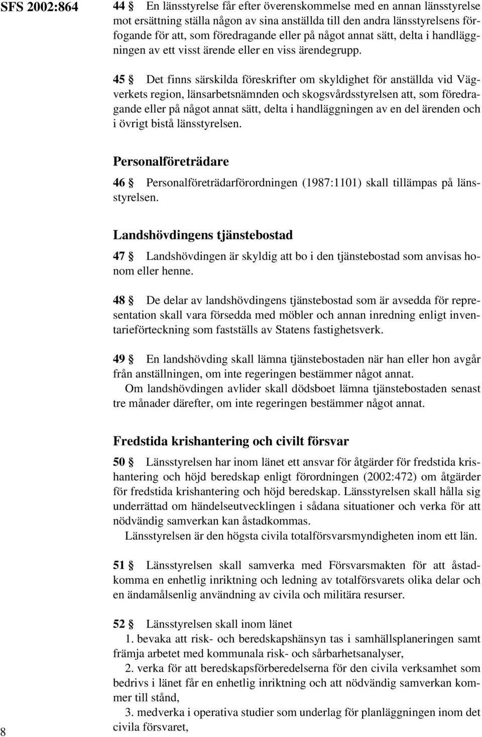 45 Det finns särskilda föreskrifter om skyldighet för anställda vid Vägverkets region, länsarbetsnämnden och skogsvårdsstyrelsen att, som föredragande eller på något annat sätt, delta i