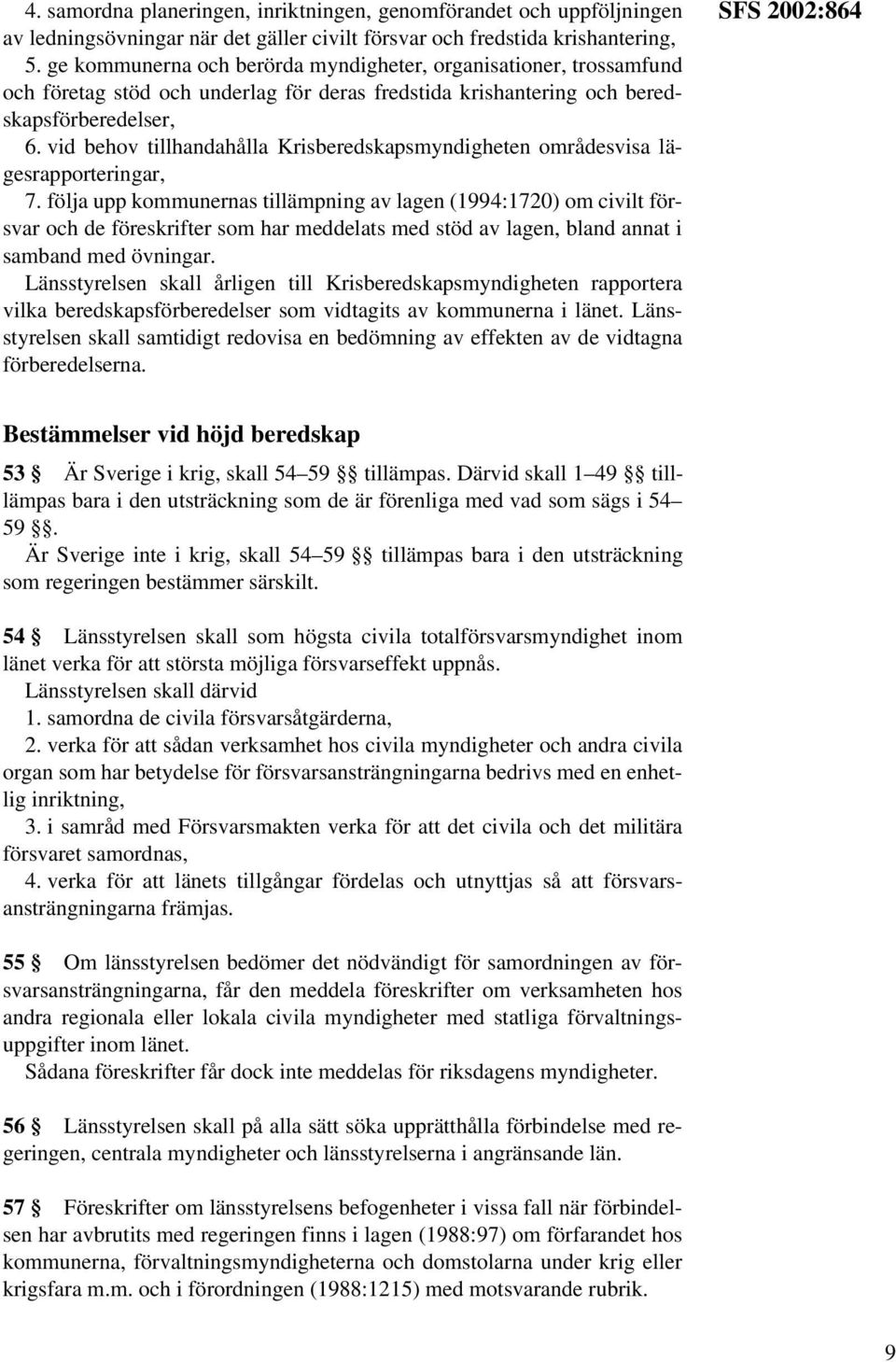 vid behov tillhandahålla Krisberedskapsmyndigheten områdesvisa lägesrapporteringar, 7.