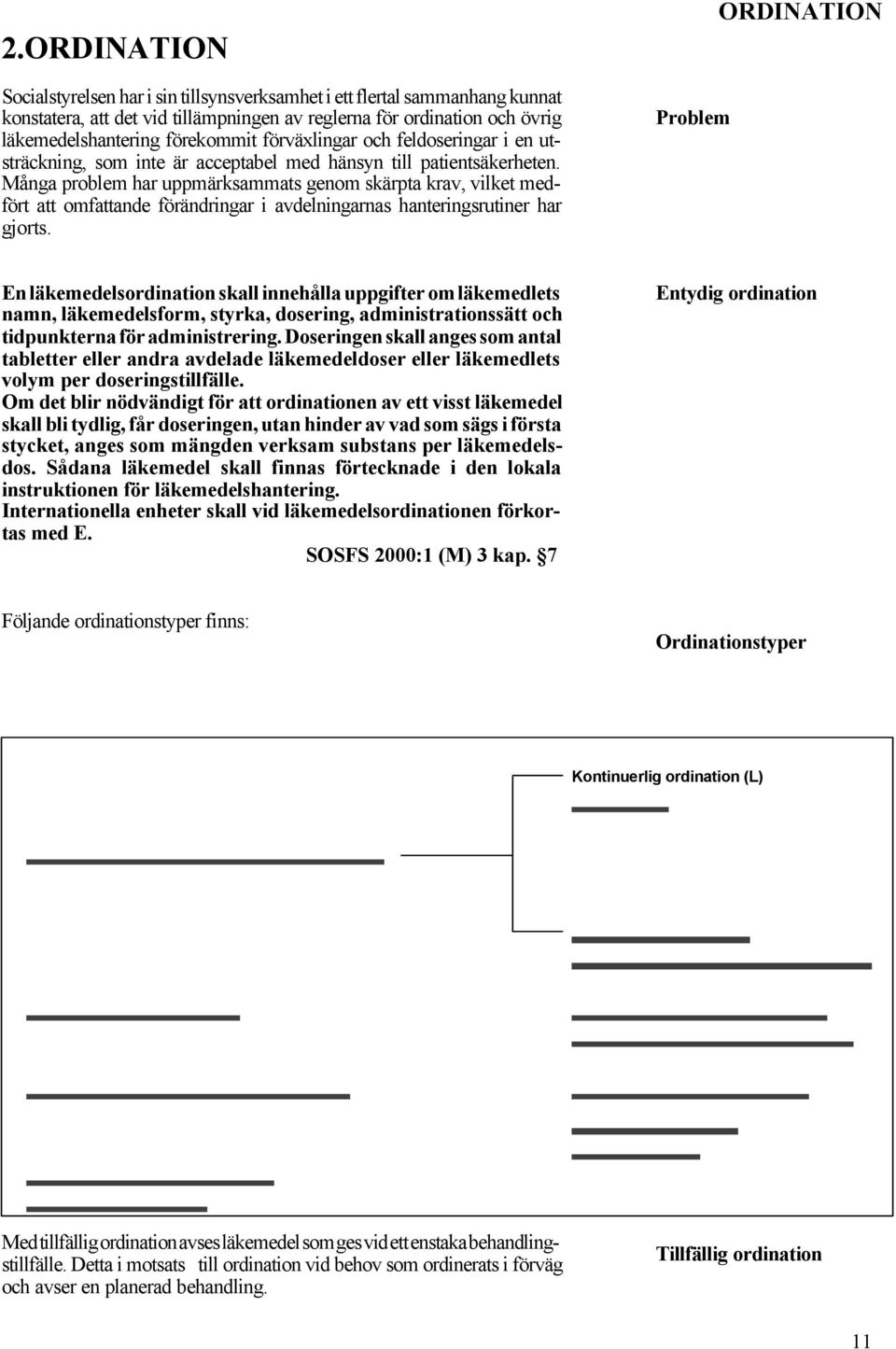 Många problem har uppmärksammats genom skärpta krav, vilket medfört att omfattande förändringar i avdelningarnas hanteringsrutiner har gjorts.