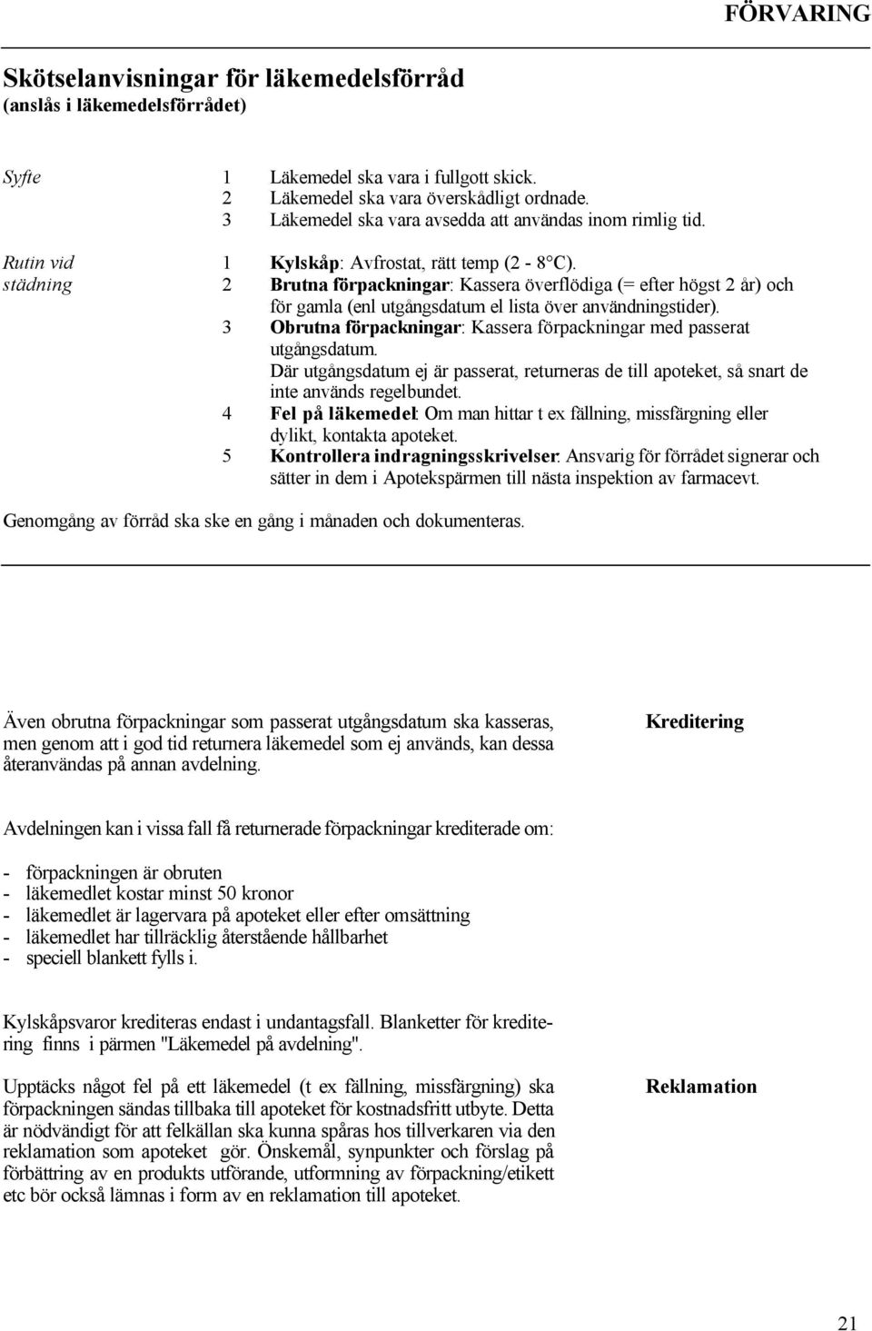 städning 2 Brutna förpackningar: Kassera överflödiga (= efter högst 2 år) och för gamla (enl utgångsdatum el lista över användningstider).