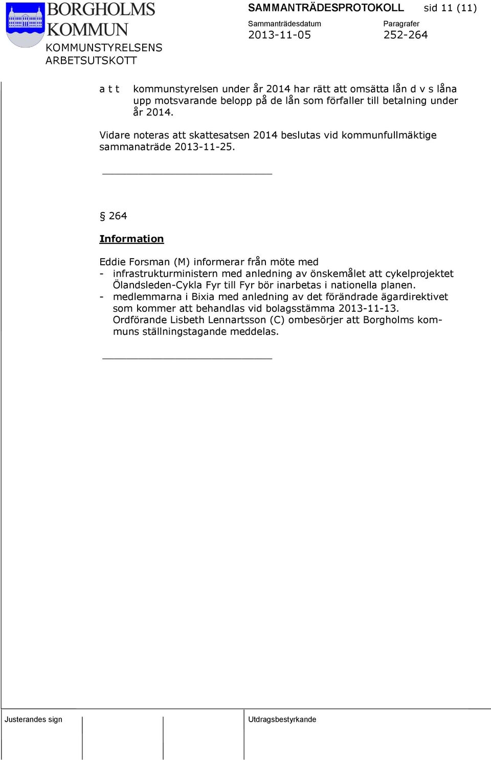264 Information Eddie Forsman (M) informerar från möte med - infrastrukturministern med anledning av önskemålet att cykelprojektet Ölandsleden-Cykla Fyr till Fyr bör