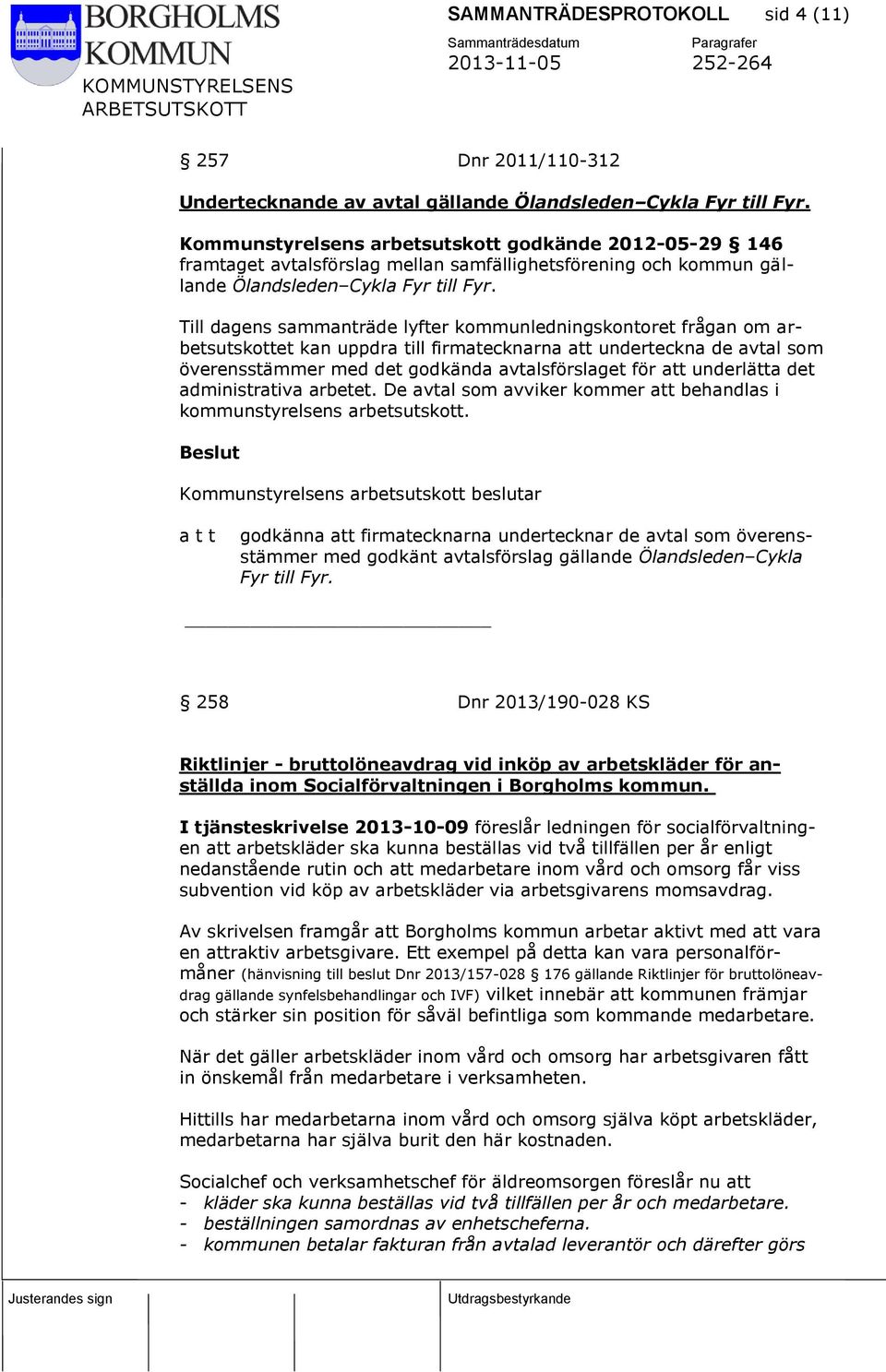 Till dagens sammanträde lyfter kommunledningskontoret frågan om arbetsutskottet kan uppdra till firmatecknarna att underteckna de avtal som överensstämmer med det godkända avtalsförslaget för att