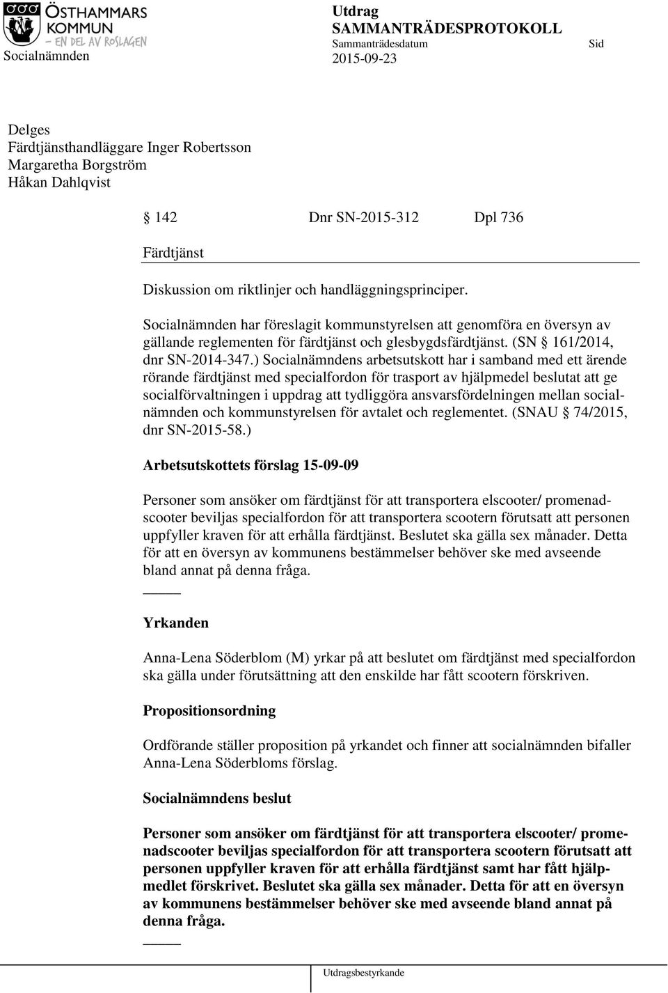 ) Socialnämndens arbetsutskott har i samband med ett ärende rörande färdtjänst med specialfordon för trasport av hjälpmedel beslutat att ge socialförvaltningen i uppdrag att tydliggöra