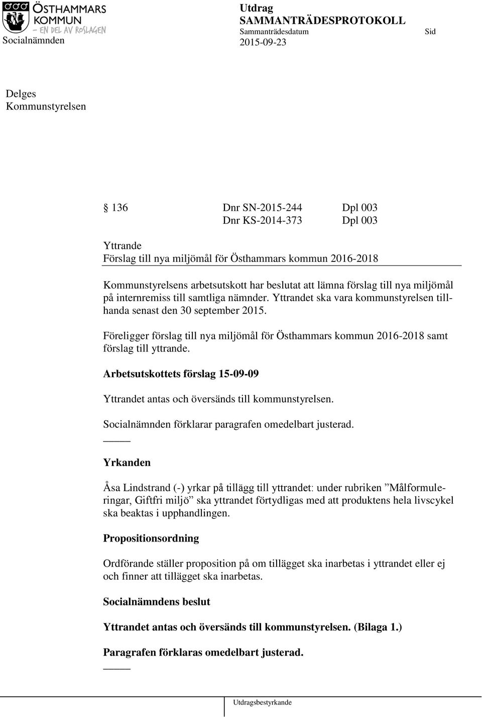 Föreligger förslag till nya miljömål för Östhammars kommun 2016-2018 samt förslag till yttrande. Yttrandet antas och översänds till kommunstyrelsen.