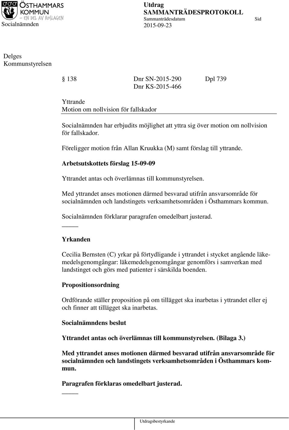 Med yttrandet anses motionen därmed besvarad utifrån ansvarsområde för socialnämnden och landstingets verksamhetsområden i Östhammars kommun. Socialnämnden förklarar paragrafen omedelbart justerad.