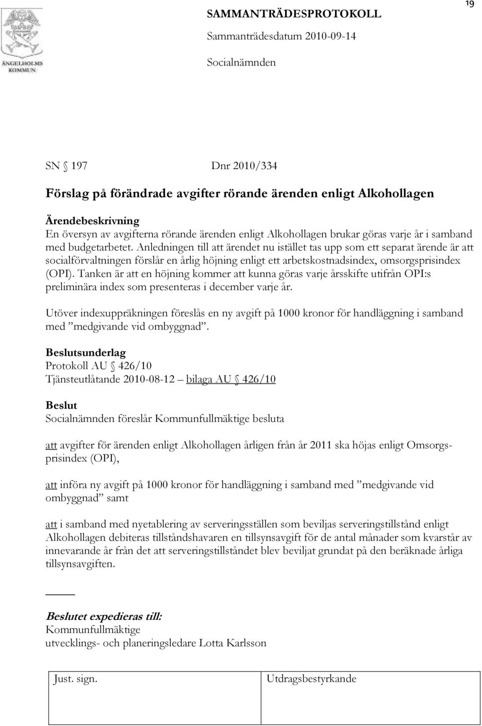 Anledningen till att ärendet nu istället tas upp som ett separat ärende är att socialförvaltningen förslår en årlig höjning enligt ett arbetskostnadsindex, omsorgsprisindex (OPI).