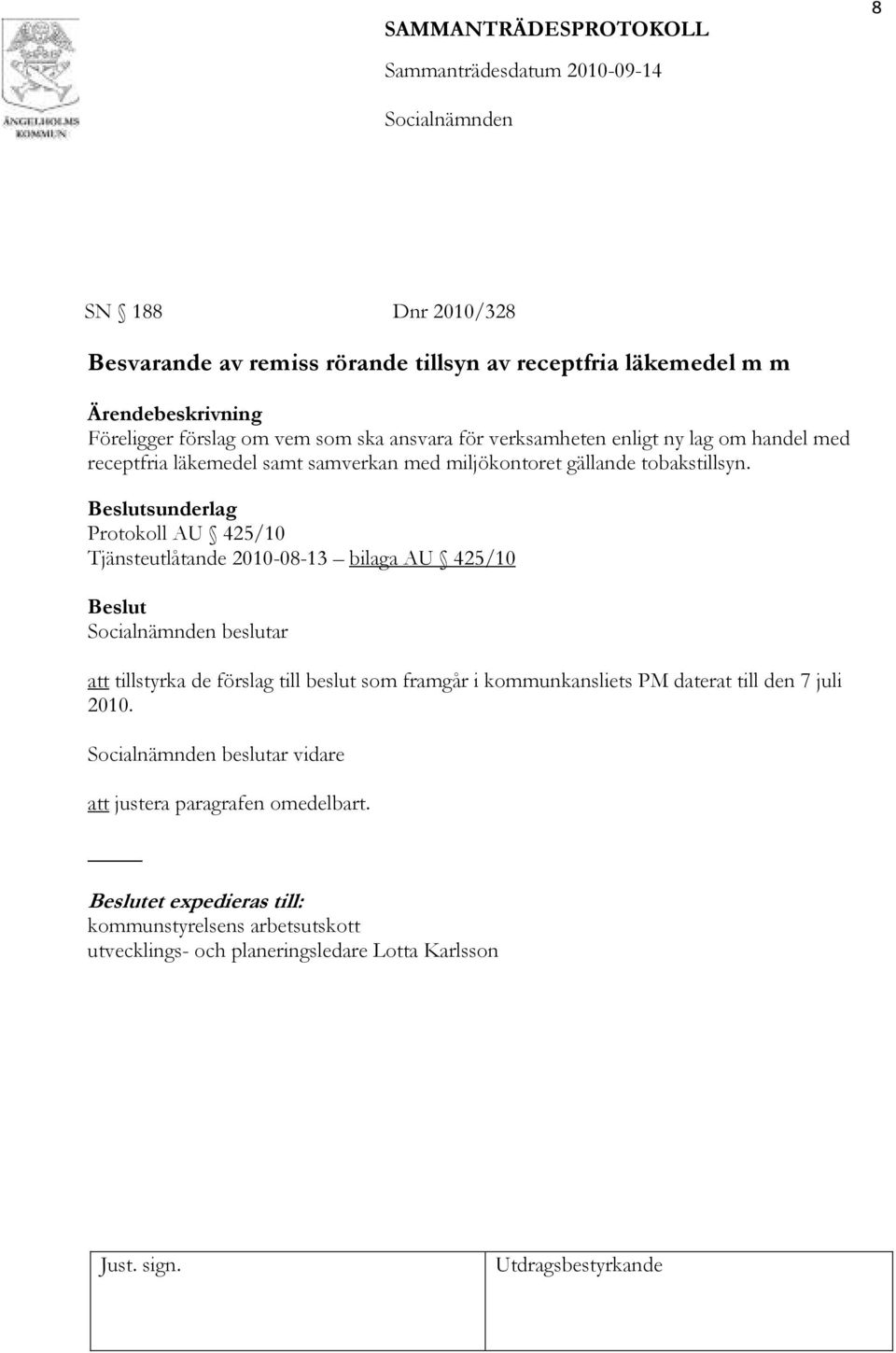 sunderlag Protokoll AU 425/10 Tjänsteutlåtande 2010-08-13 bilaga AU 425/10 beslutar att tillstyrka de förslag till beslut som framgår i kommunkansliets