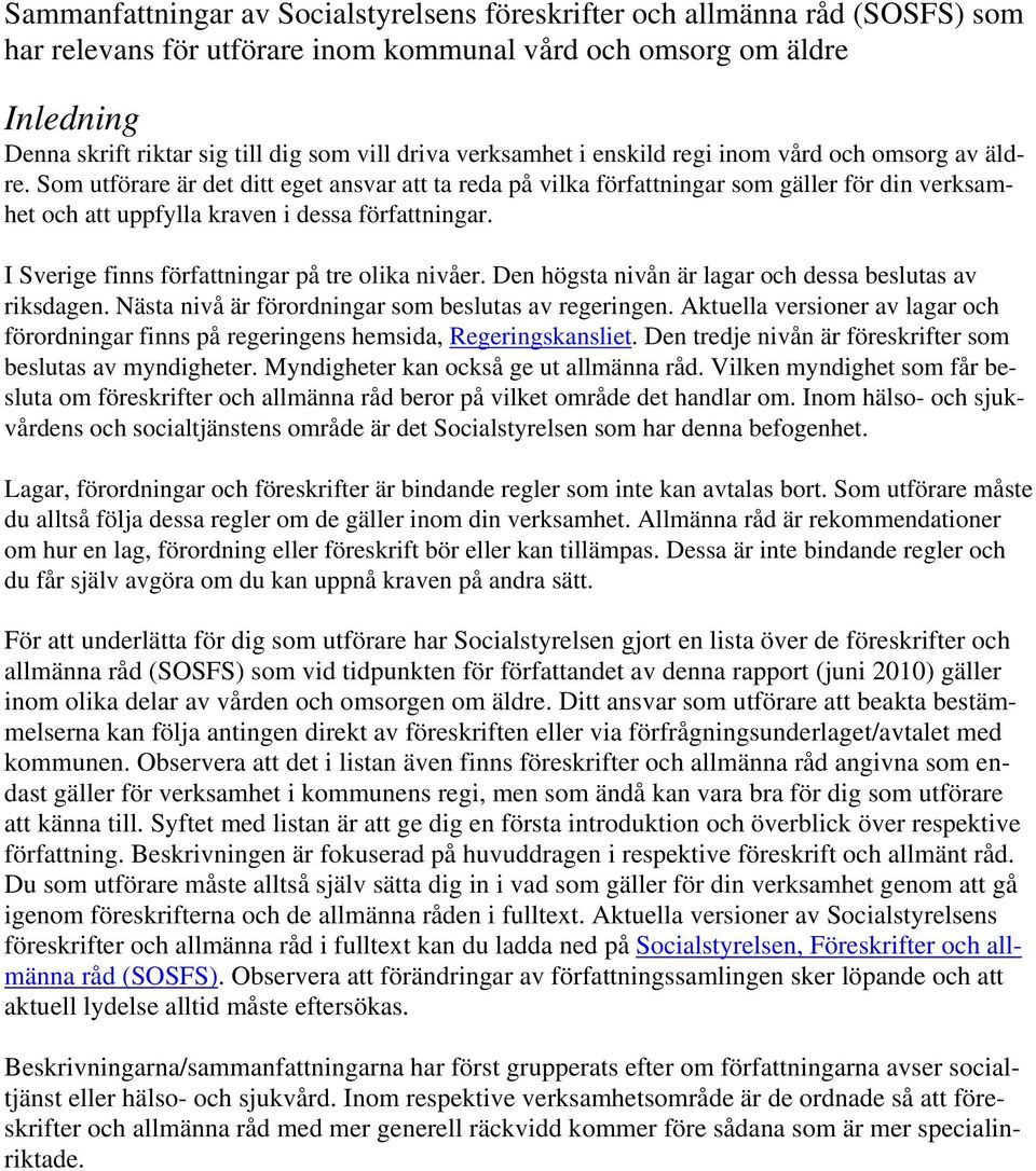 Som utförare är det ditt eget ansvar att ta reda på vilka författningar som gäller för din verksamhet och att uppfylla kraven i dessa författningar. I Sverige finns författningar på tre olika nivåer.