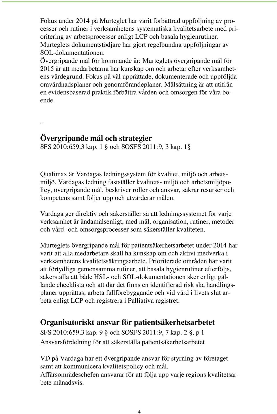 Övergripande mål för kommande år: Murteglets övergripande mål för 2015 är att medarbetarna har kunskap om och arbetar efter verksamhetens värdegrund.