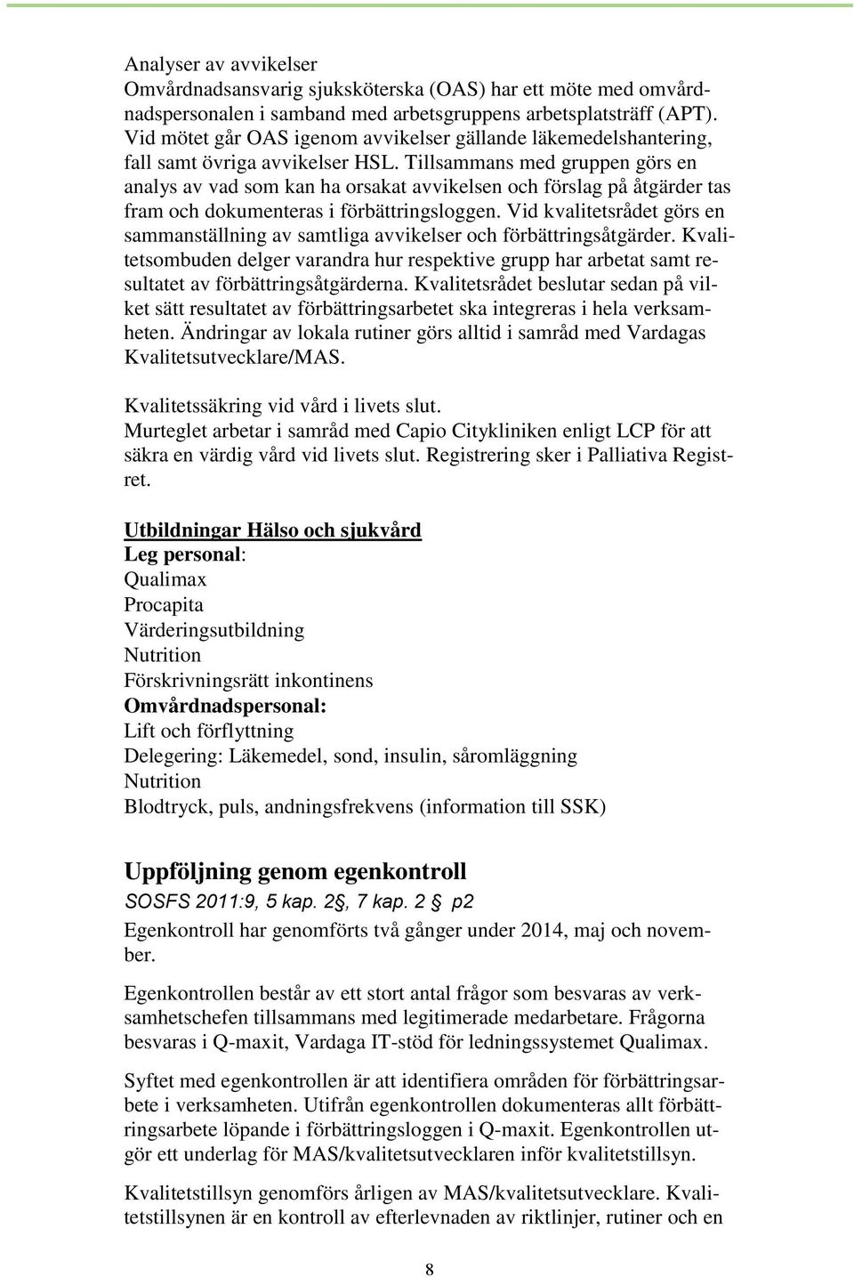 Tillsammans med gruppen görs en analys av vad som kan ha orsakat avvikelsen och förslag på åtgärder tas fram och dokumenteras i förbättringsloggen.