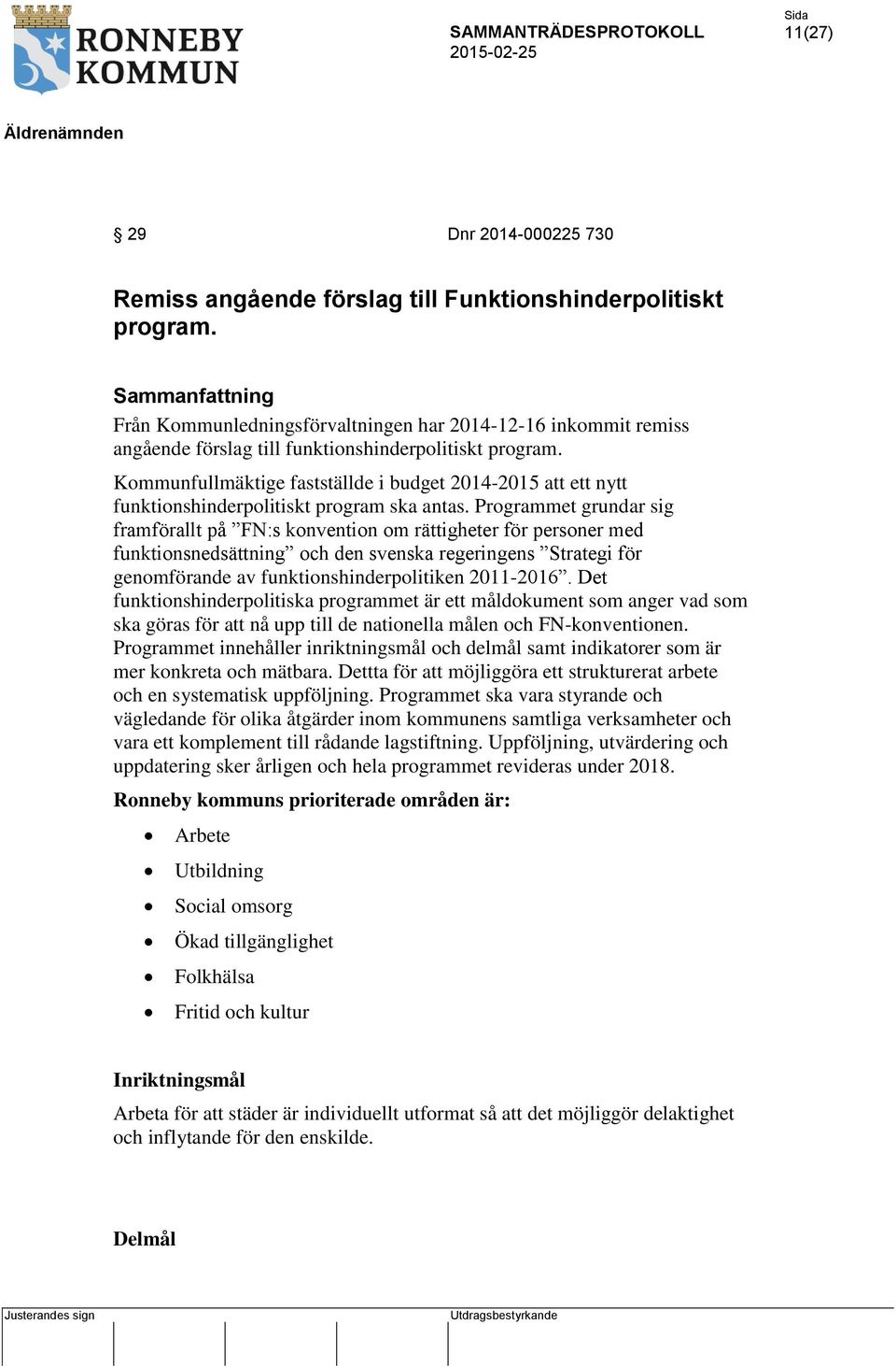 Kommunfullmäktige fastställde i budget 2014-2015 att ett nytt funktionshinderpolitiskt program ska antas.