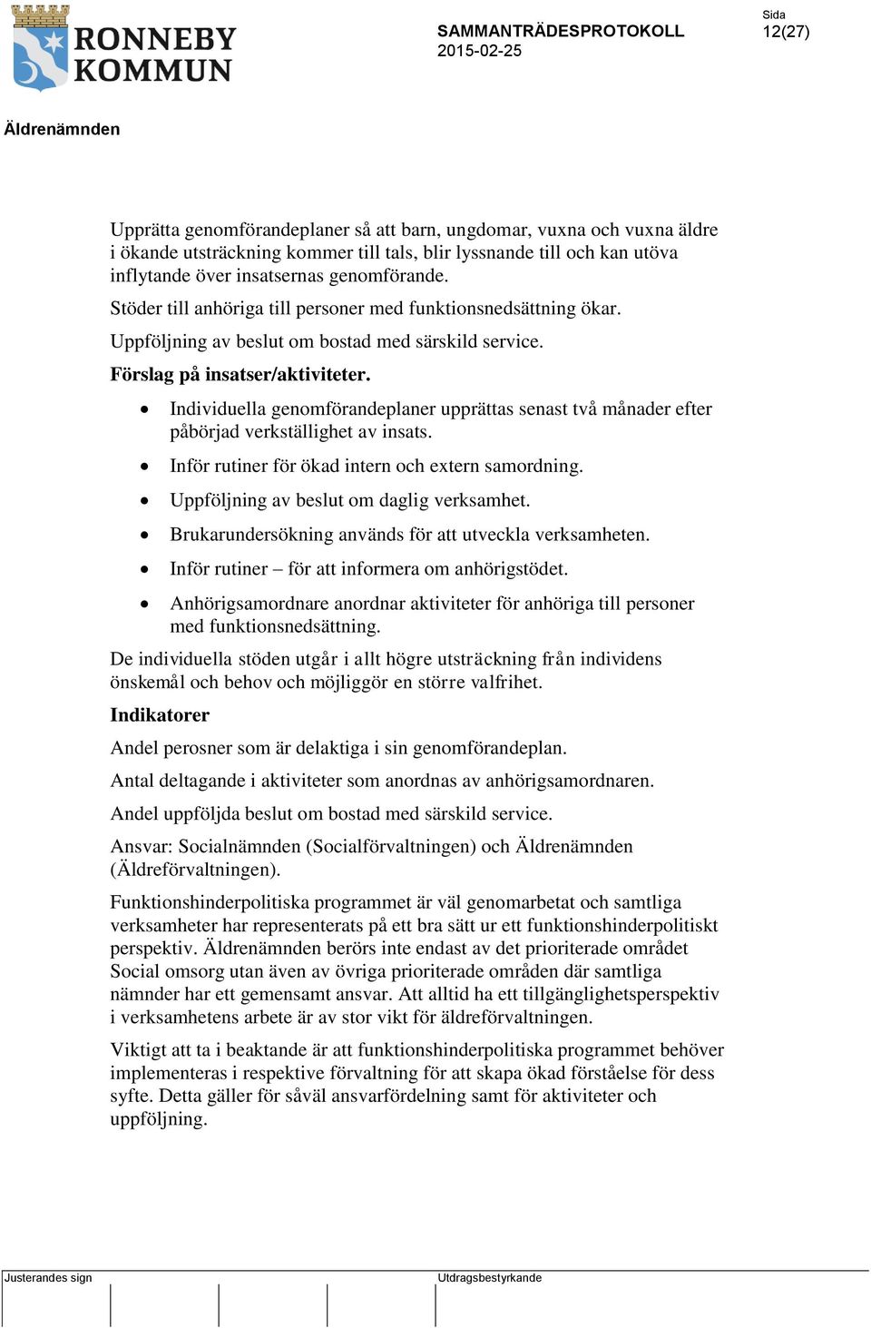 Individuella genomförandeplaner upprättas senast två månader efter påbörjad verkställighet av insats. Inför rutiner för ökad intern och extern samordning. Uppföljning av beslut om daglig verksamhet.