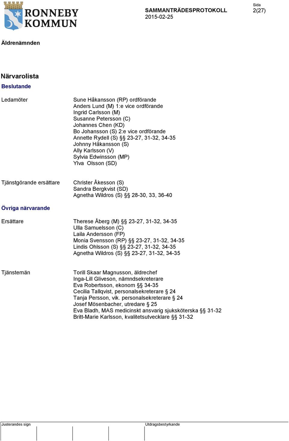 (S) 28-30, 33, 36-40 Övriga närvarande Ersättare Therese Åberg (M) 23-27, 31-32, 34-35 Ulla Samuelsson (C) Laila Andersson (FP) Monia Svensson (RP) 23-27, 31-32, 34-35 Lindis Ohlsson (S) 23-27,