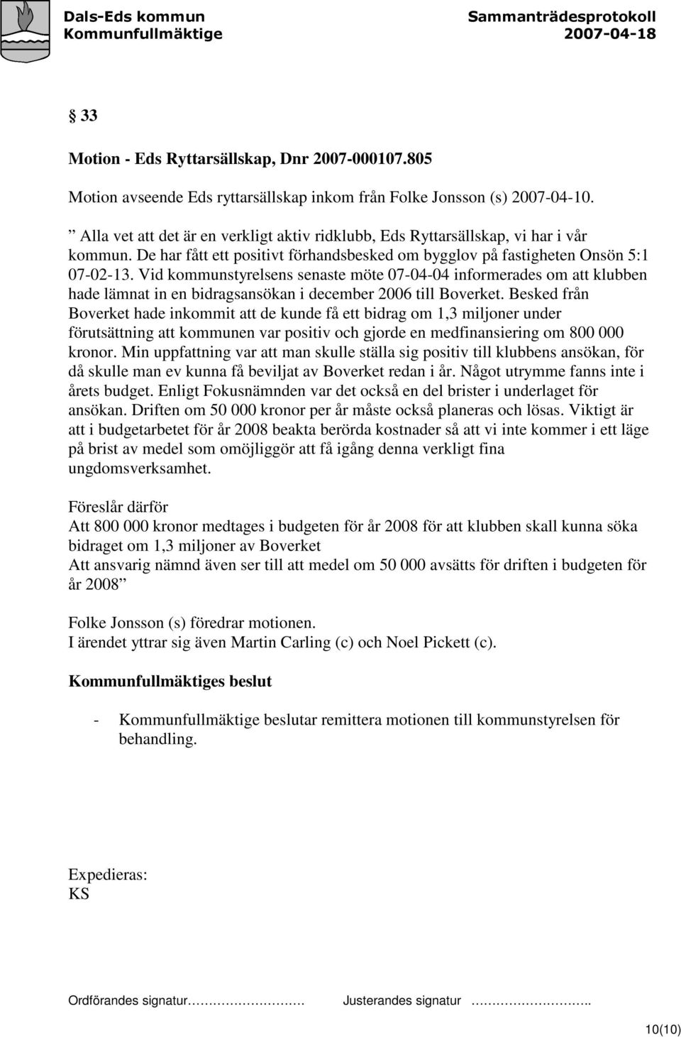 Vid kommunstyrelsens senaste möte 07-04-04 informerades om att klubben hade lämnat in en bidragsansökan i december 2006 till Boverket.