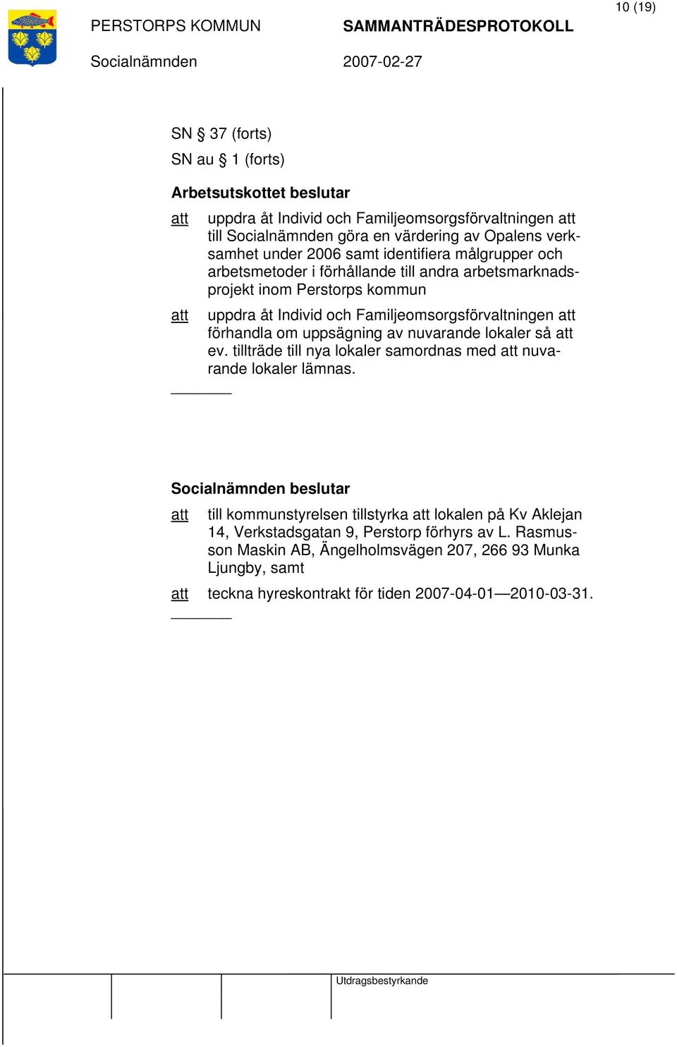 förhandla om uppsägning av nuvarande lokaler så att ev. tillträde till nya lokaler samordnas med att nuvarande lokaler lämnas.