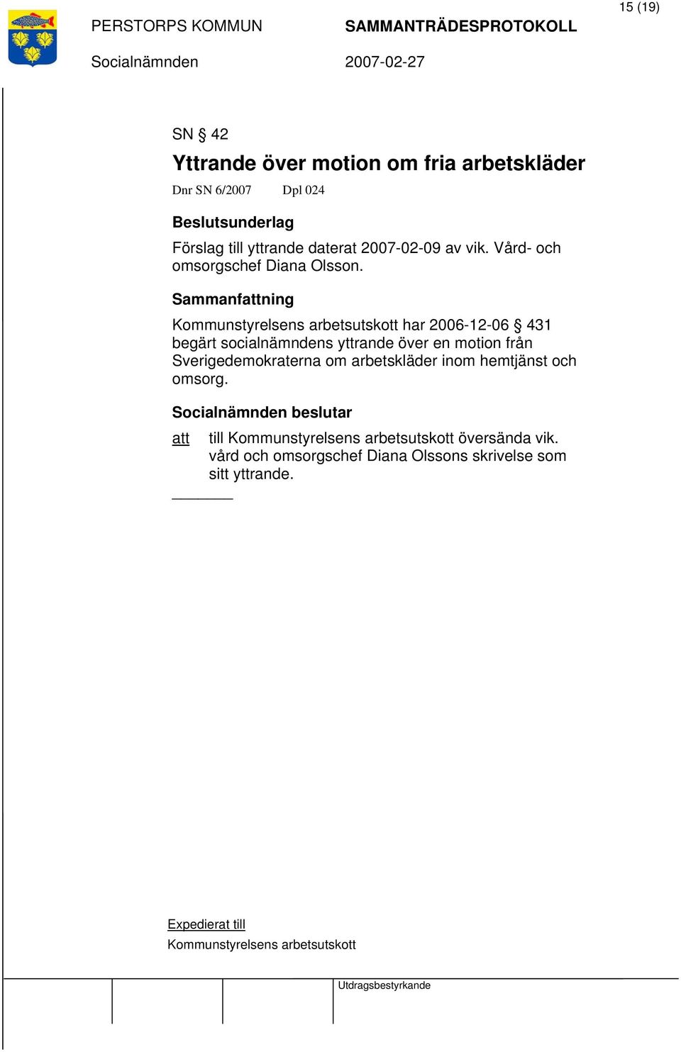 Kommunstyrelsens arbetsutskott har 2006-12-06 431 begärt socialnämndens yttrande över en motion från Sverigedemokraterna om