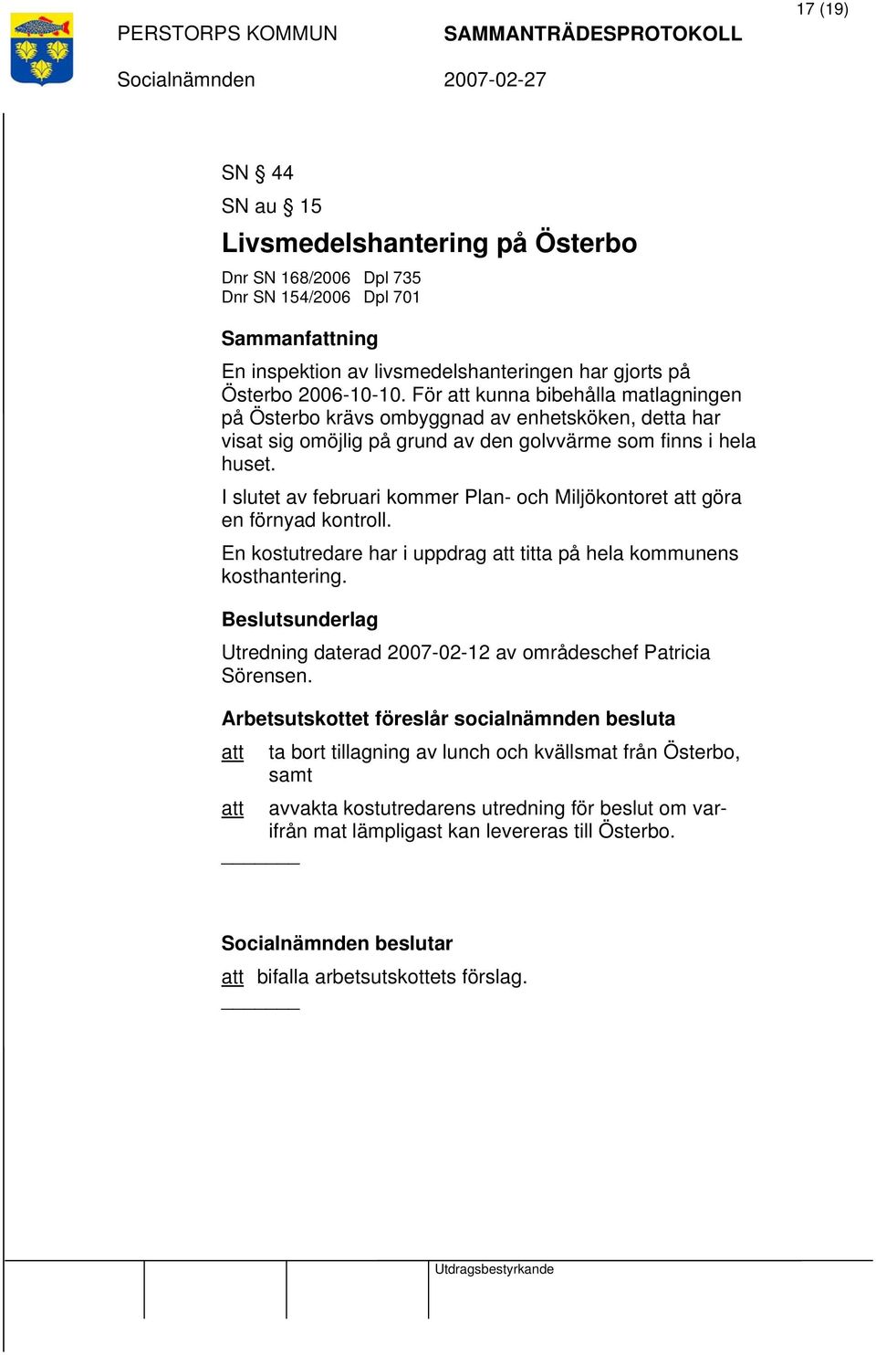 I slutet av februari kommer Plan- och Miljökontoret att göra en förnyad kontroll. En kostutredare har i uppdrag att titta på hela kommunens kosthantering.