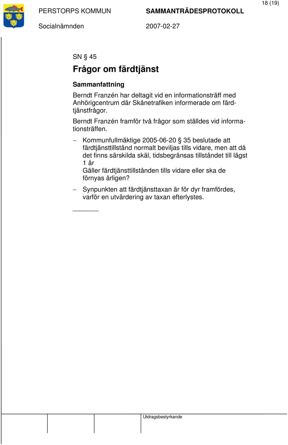 Kommunfullmäktige 2005-06-20 35 beslutade att färdtjänsttillstånd normalt beviljas tills vidare, men att då det finns särskilda skäl,