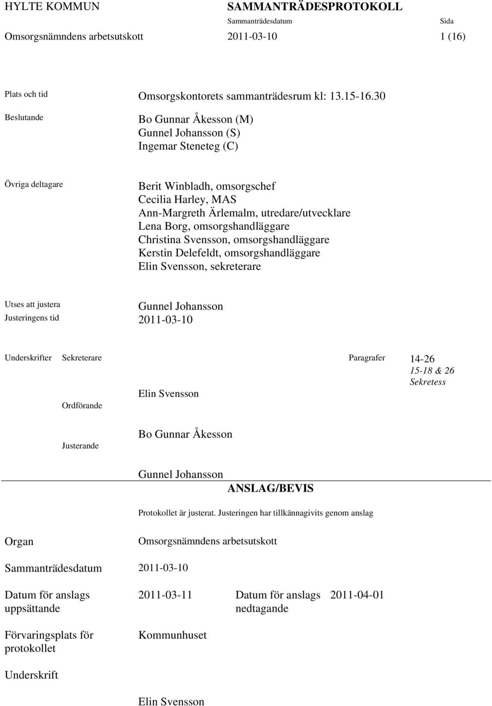 omsorgshandläggare Christina Svensson, omsorgshandläggare Kerstin Delefeldt, omsorgshandläggare Elin Svensson, sekreterare Gunnel Johansson Utses att justera Justeringens tid 2011-03-10 Underskrifter