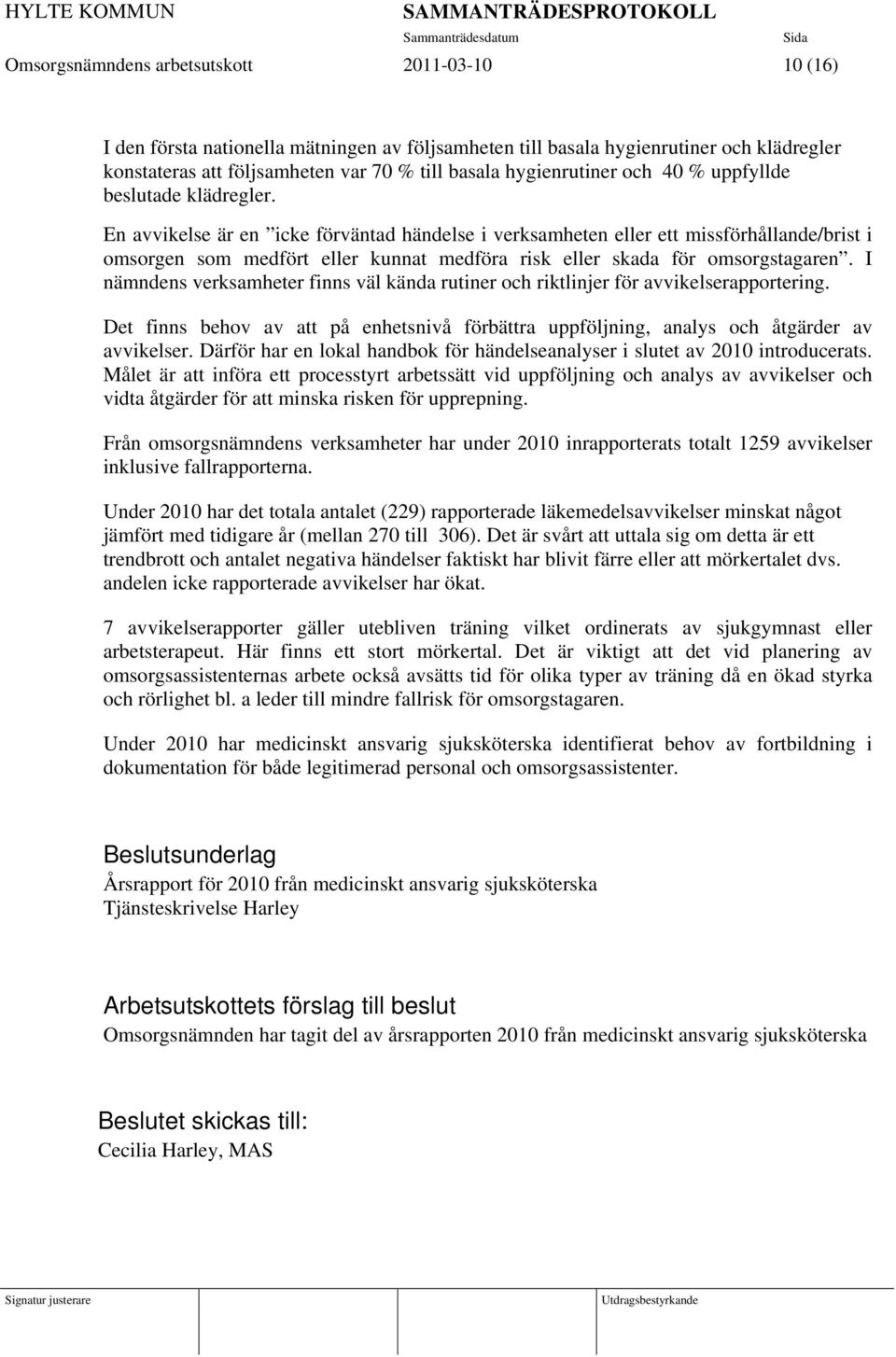 En avvikelse är en icke förväntad händelse i verksamheten eller ett missförhållande/brist i omsorgen som medfört eller kunnat medföra risk eller skada för omsorgstagaren.