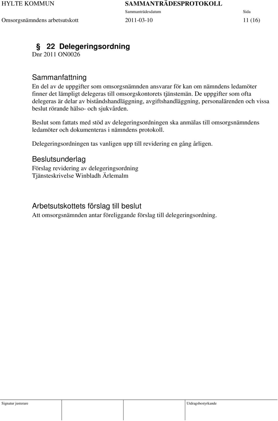 De uppgifter som ofta delegeras är delar av biståndshandläggning, avgiftshandläggning, personalärenden och vissa beslut rörande hälso- och sjukvården.