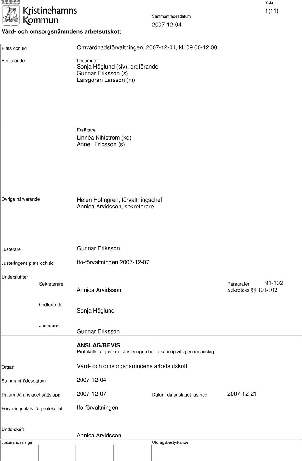 Annica Arvidsson, sekreterare Justerare Gunnar Eriksson Justeringens plats och tid Ifo-förvaltningen 2007-12-07 Underskrifter Sekreterare Paragrafer 91-102 Annica Arvidsson Sekretess 101-102