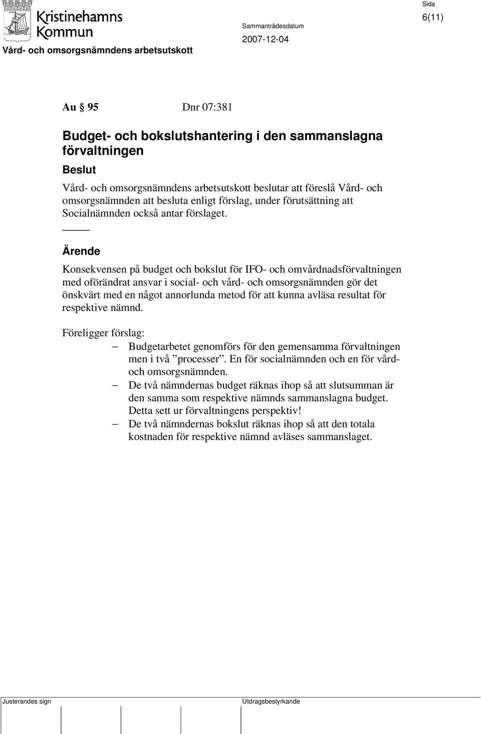 Konsekvensen på budget och bokslut för IFO- och omvårdnadsförvaltningen med oförändrat ansvar i social- och vård- och omsorgsnämnden gör det önskvärt med en något annorlunda metod för att kunna