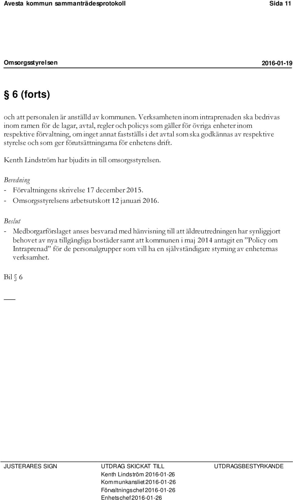 ska godkännas av respektive styrelse och som ger förutsättningarna för enhetens drift. Kenth Lindström har bjudits in till omsorgsstyrelsen. - Förvaltningens skrivelse 17 december 2015.