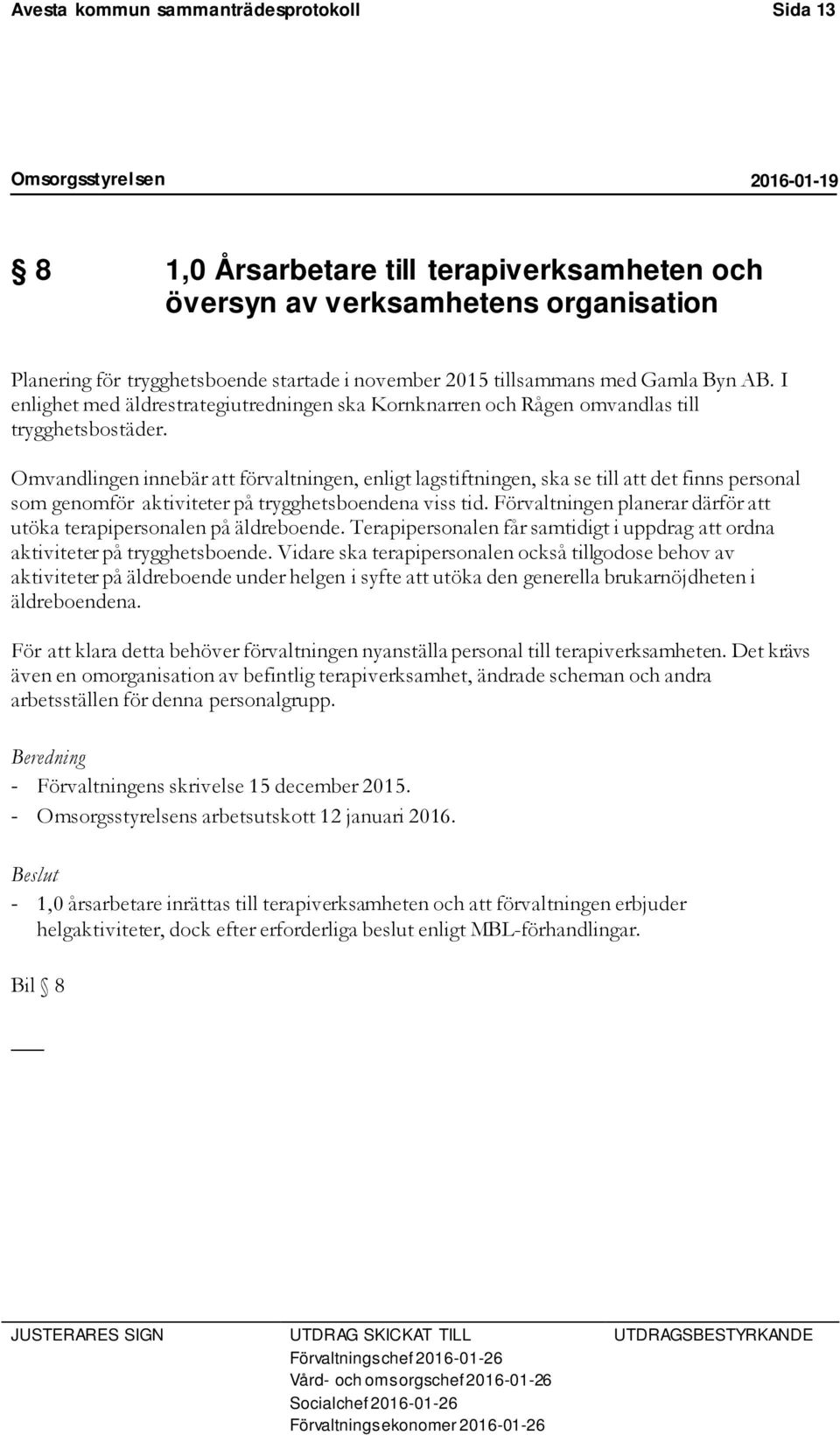 Omvandlingen innebär att förvaltningen, enligt lagstiftningen, ska se till att det finns personal som genomför aktiviteter på trygghetsboendena viss tid.
