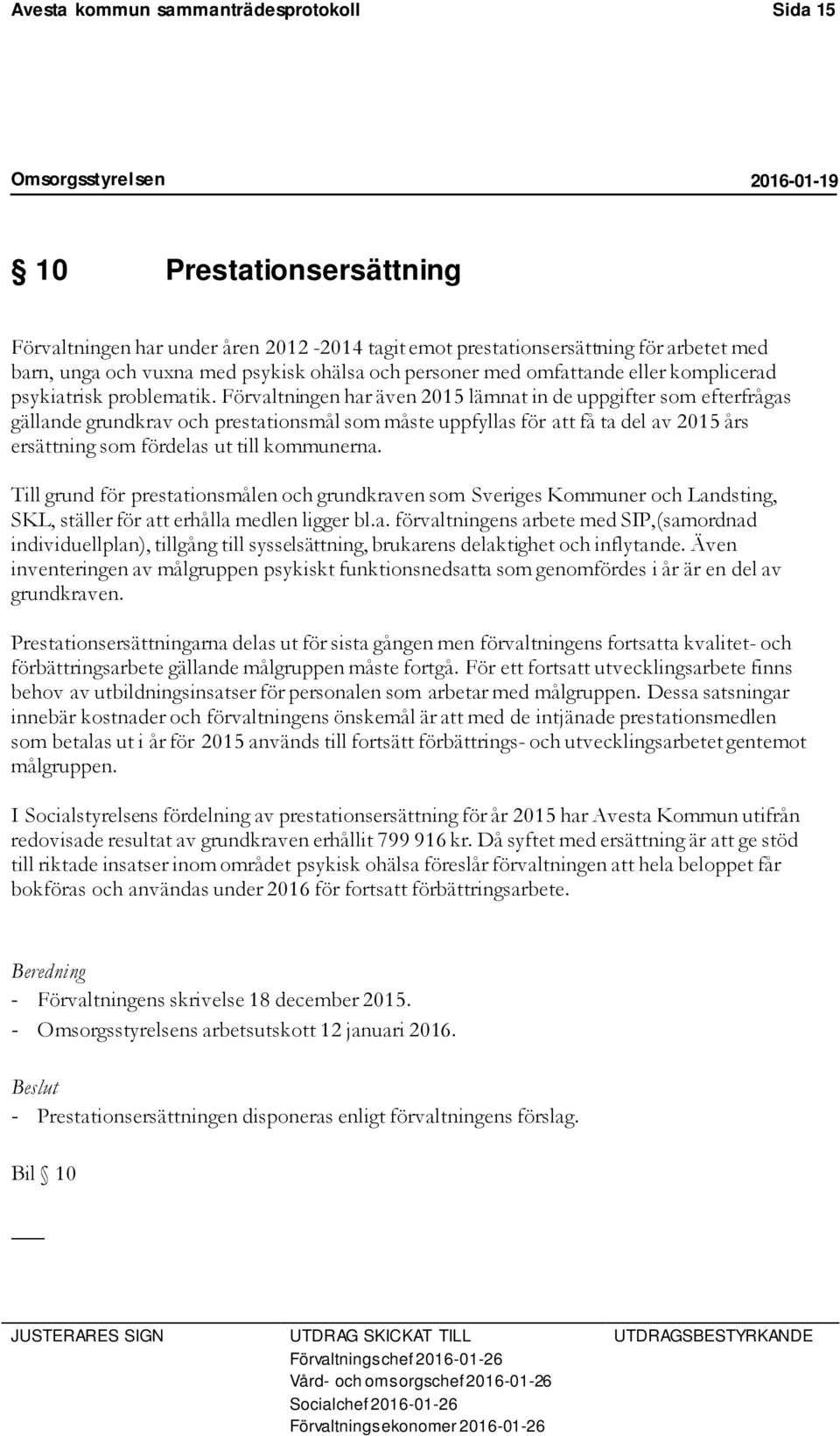 Förvaltningen har även 2015 lämnat in de uppgifter som efterfrågas gällande grundkrav och prestationsmål som måste uppfyllas för att få ta del av 2015 års ersättning som fördelas ut till kommunerna.