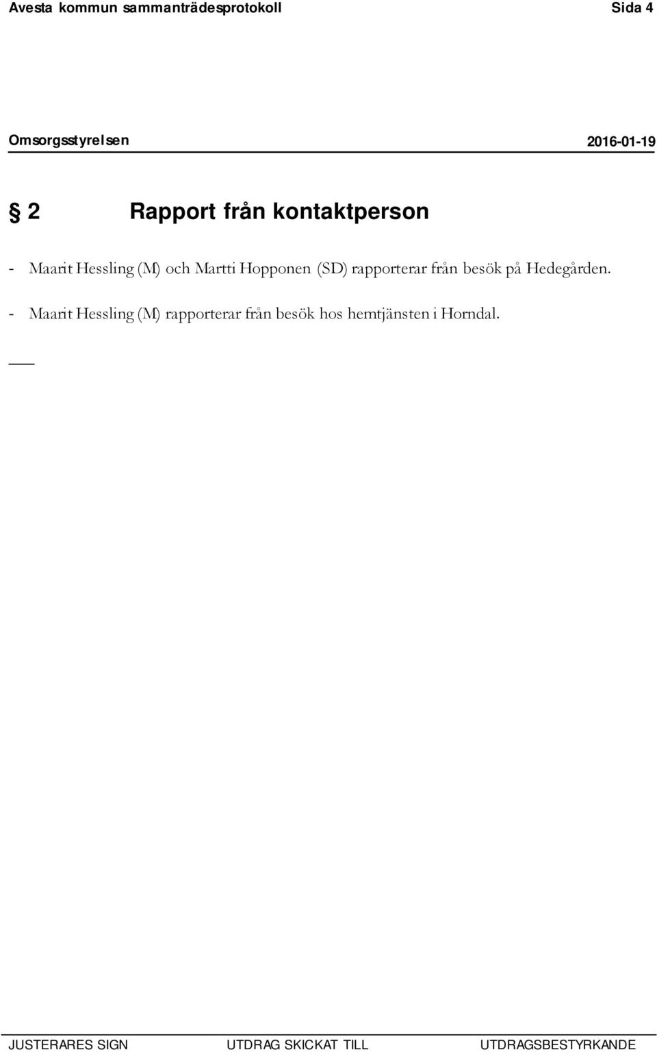 Hopponen (SD) rapporterar från besök på Hedegården.