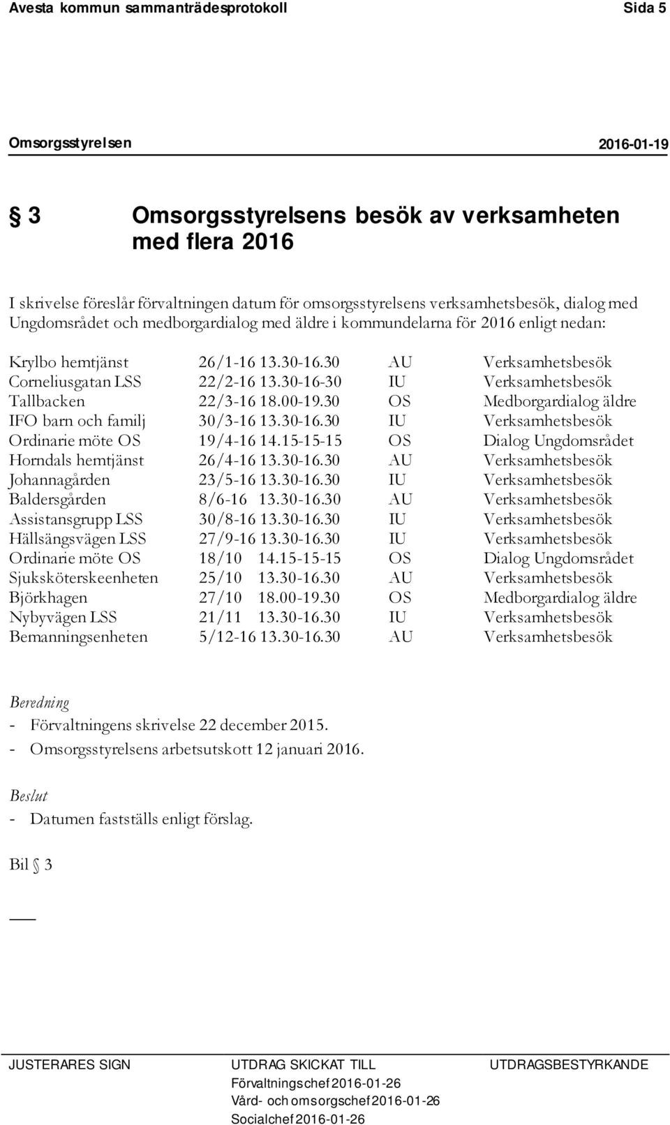 30-16-30 IU Verksamhetsbesök Tallbacken 22/3-16 18.00-19.30 OS Medborgardialog äldre IFO barn och familj 30/3-16 13.30-16.30 IU Verksamhetsbesök Ordinarie möte OS 19/4-16 14.