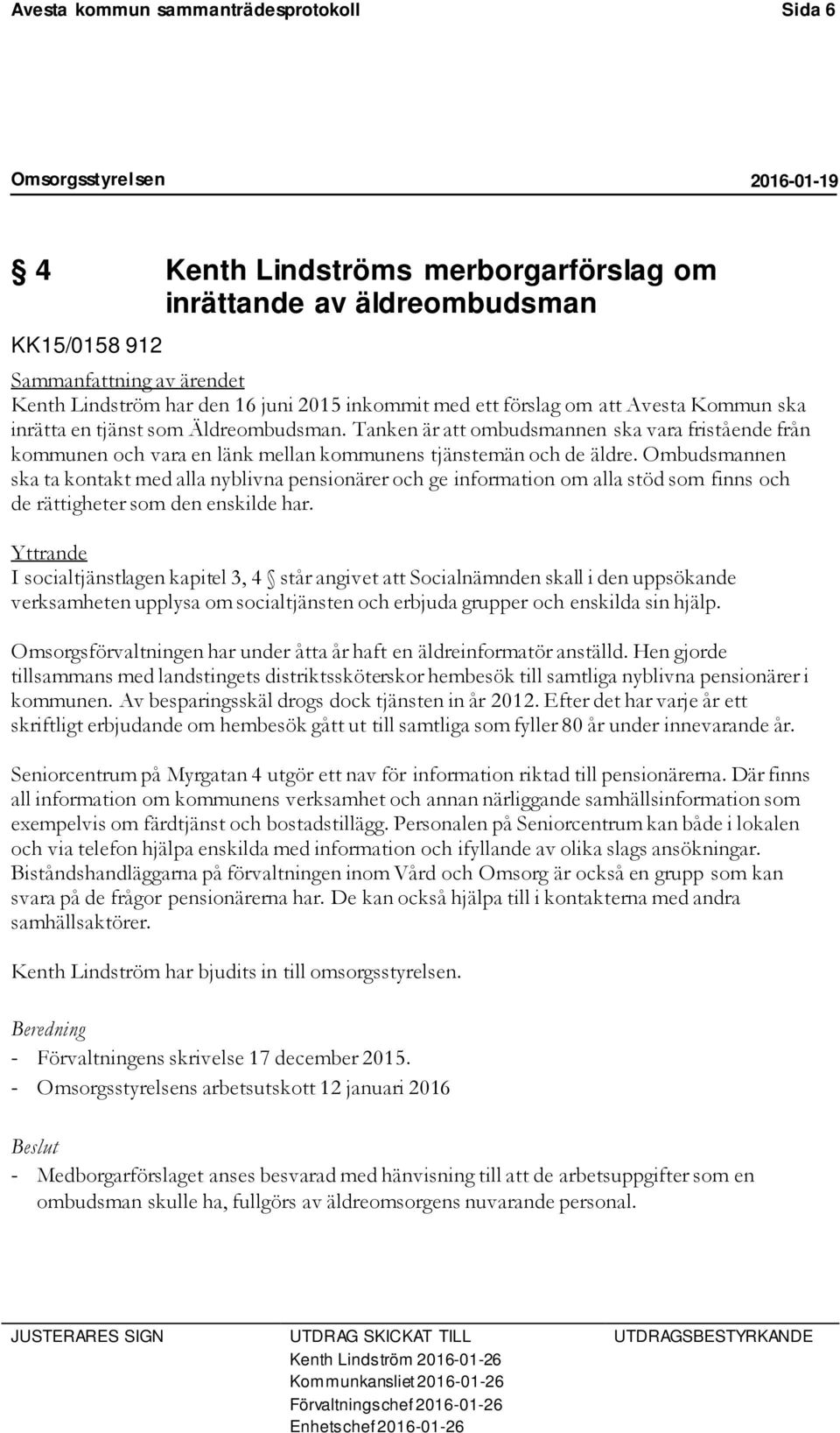 Ombudsmannen ska ta kontakt med alla nyblivna pensionärer och ge information om alla stöd som finns och de rättigheter som den enskilde har.