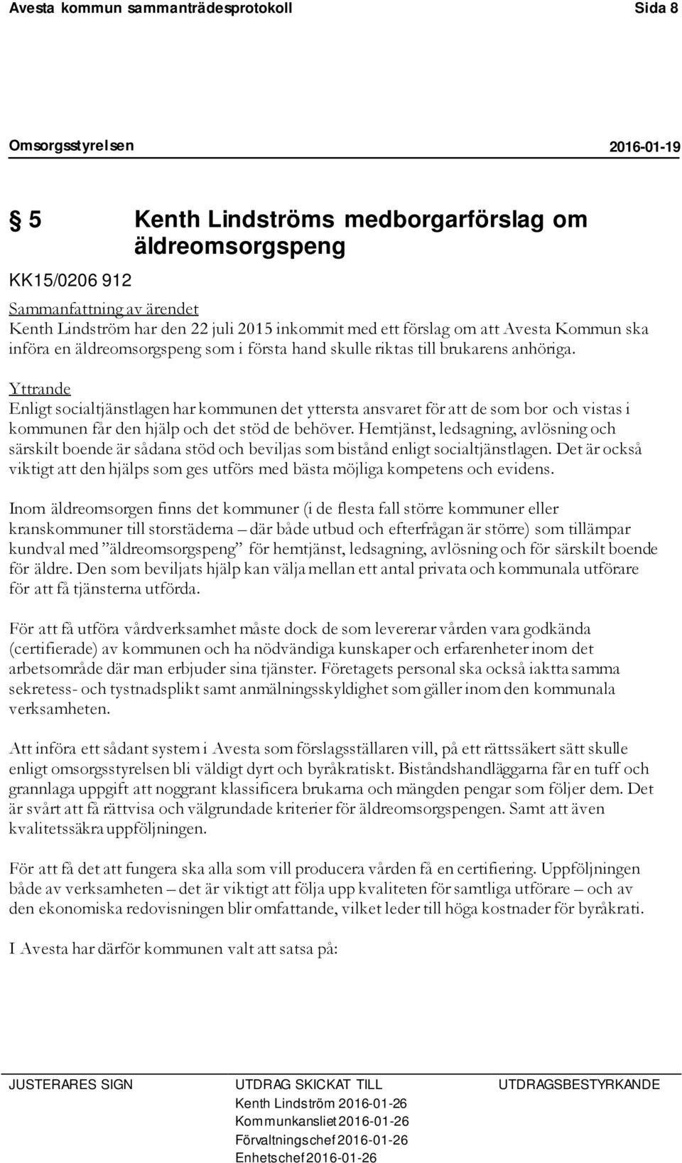 Yttrande Enligt socialtjänstlagen har kommunen det yttersta ansvaret för att de som bor och vistas i kommunen får den hjälp och det stöd de behöver.