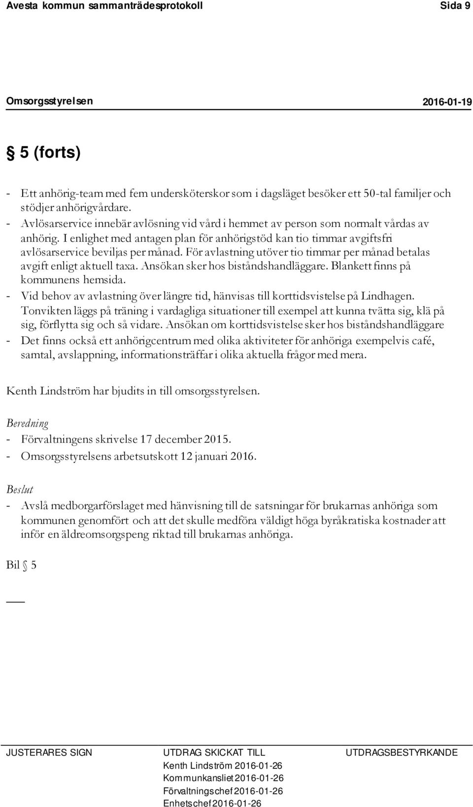 För avlastning utöver tio timmar per månad betalas avgift enligt aktuell taxa. Ansökan sker hos biståndshandläggare. Blankett finns på kommunens hemsida.