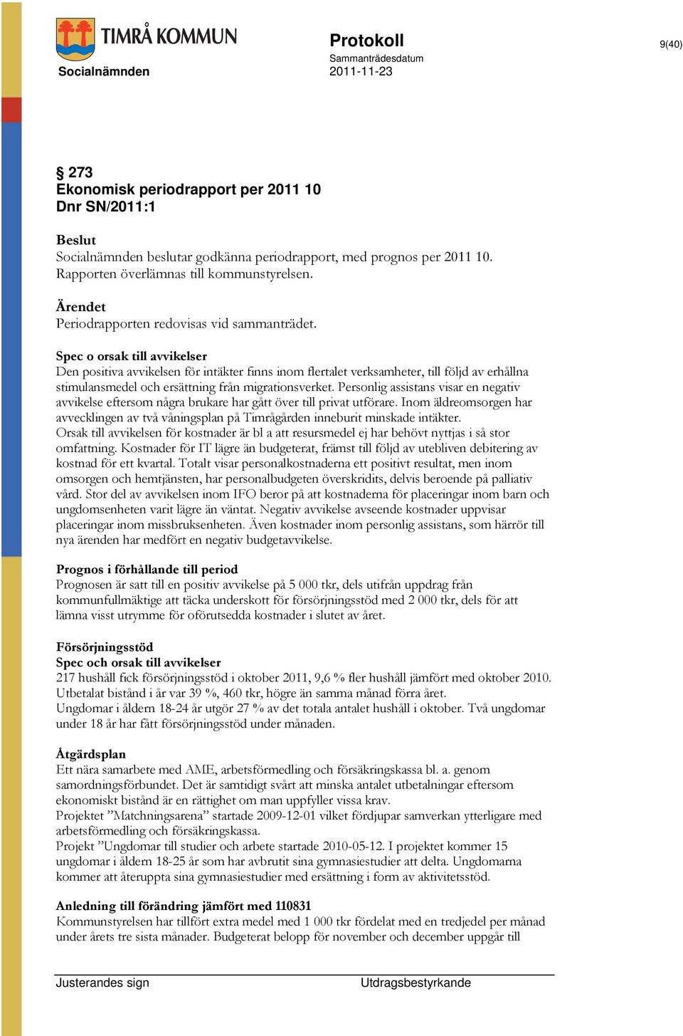 Spec o orsak till avvikelser Den positiva avvikelsen för intäkter finns inom flertalet verksamheter, till följd av erhållna stimulansmedel och ersättning från migrationsverket.