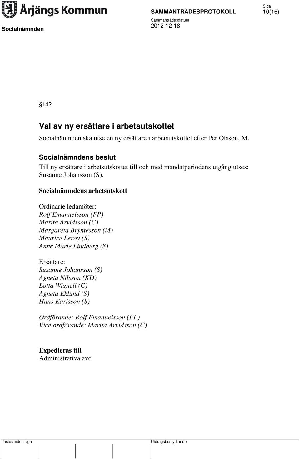 Socialnämndens arbetsutskott Ordinarie ledamöter: Rolf Emanuelsson (FP) Marita Arvidsson (C) Margareta Bryntesson (M) Maurice Leroy (S) Anne Marie Lindberg