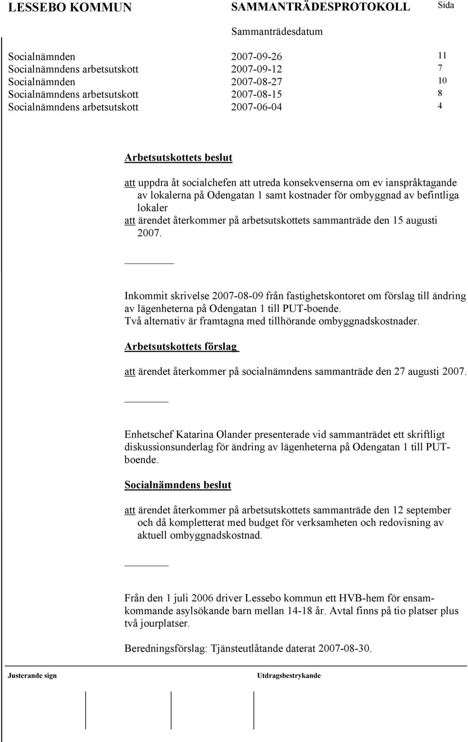 arbetsutskottets sammanträde den 15 augusti 2007. Inkommit skrivelse 2007-08-09 från fastighetskontoret om förslag till ändring av lägenheterna på Odengatan 1 till PUT-boende.