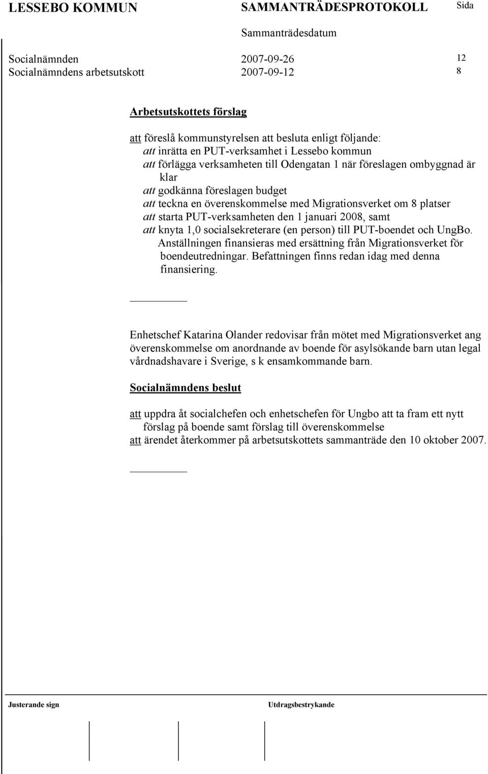 den 1 januari 2008, samt att knyta 1,0 socialsekreterare (en person) till PUT-boendet och UngBo. Anställningen finansieras med ersättning från Migrationsverket för boendeutredningar.