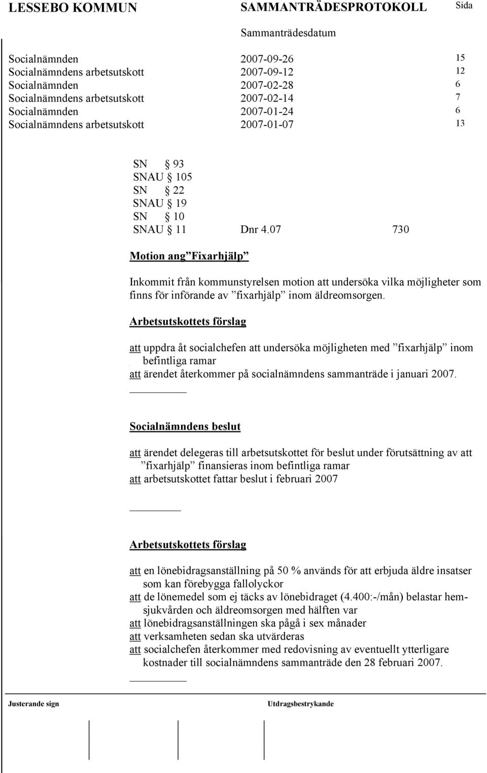 07 730 Motion ang Fixarhjälp Inkommit från kommunstyrelsen motion att undersöka vilka möjligheter som finns för införande av fixarhjälp inom äldreomsorgen.